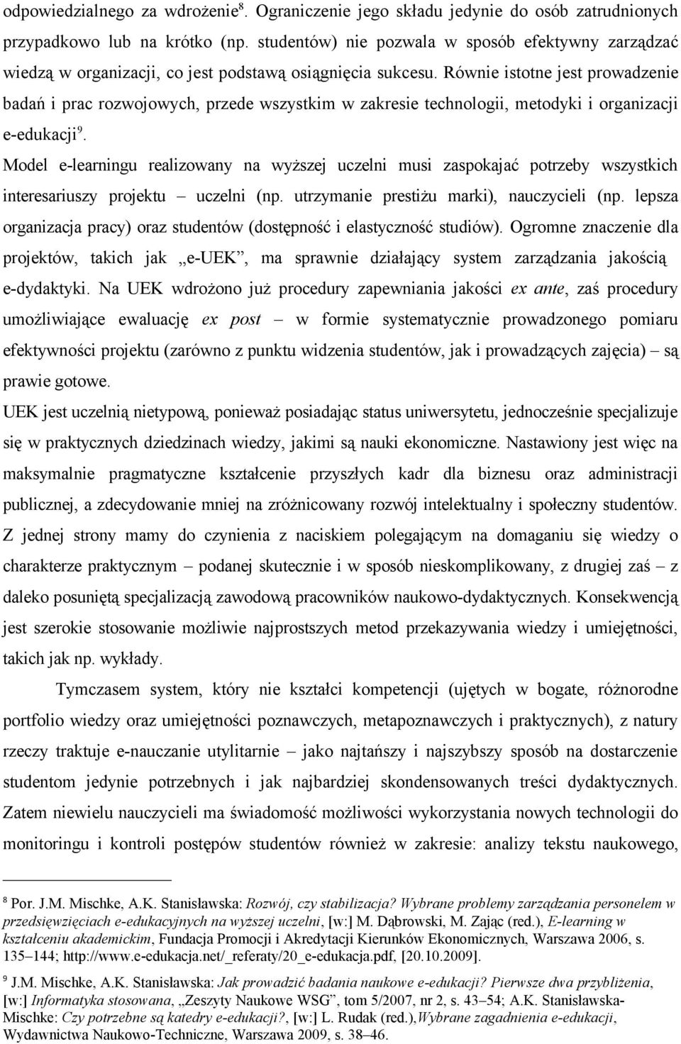 Równie istotne jest prowadzenie badań i prac rozwojowych, przede wszystkim w zakresie technologii, metodyki i organizacji e-edukacji 9.