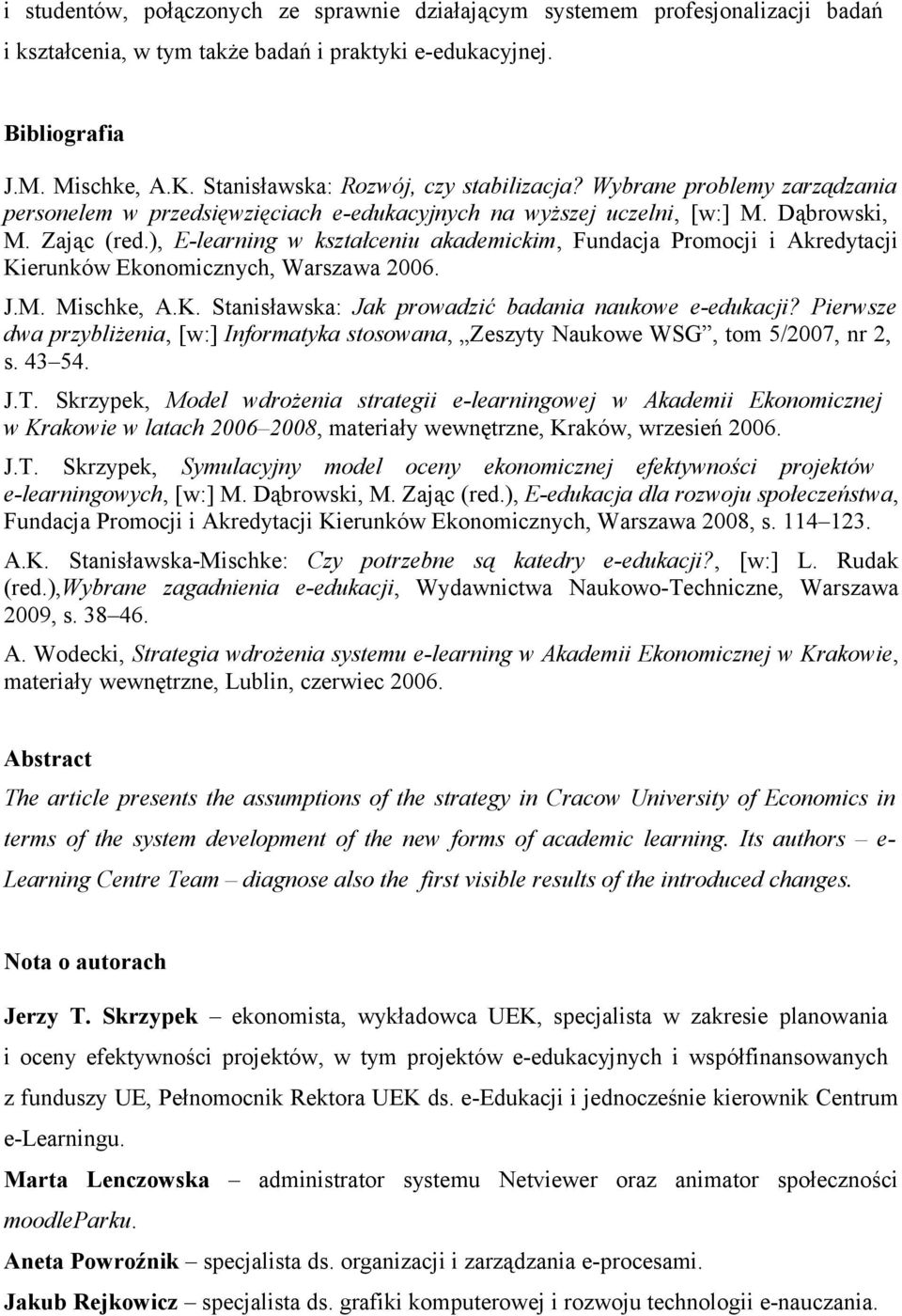 ), E-learning w kształceniu akademickim, Fundacja Promocji i Akredytacji Kierunków Ekonomicznych, Warszawa 2006. J.M. Mischke, A.K. Stanisławska: Jak prowadzić badania naukowe e-edukacji?