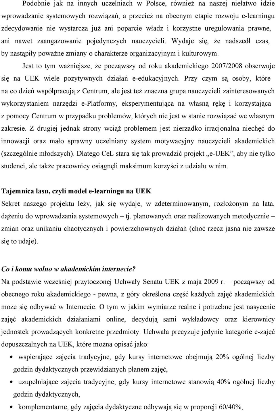 Jest to tym ważniejsze, że począwszy od roku akademickiego 2007/2008 obserwuje się na UEK wiele pozytywnych działań e-edukacyjnych.