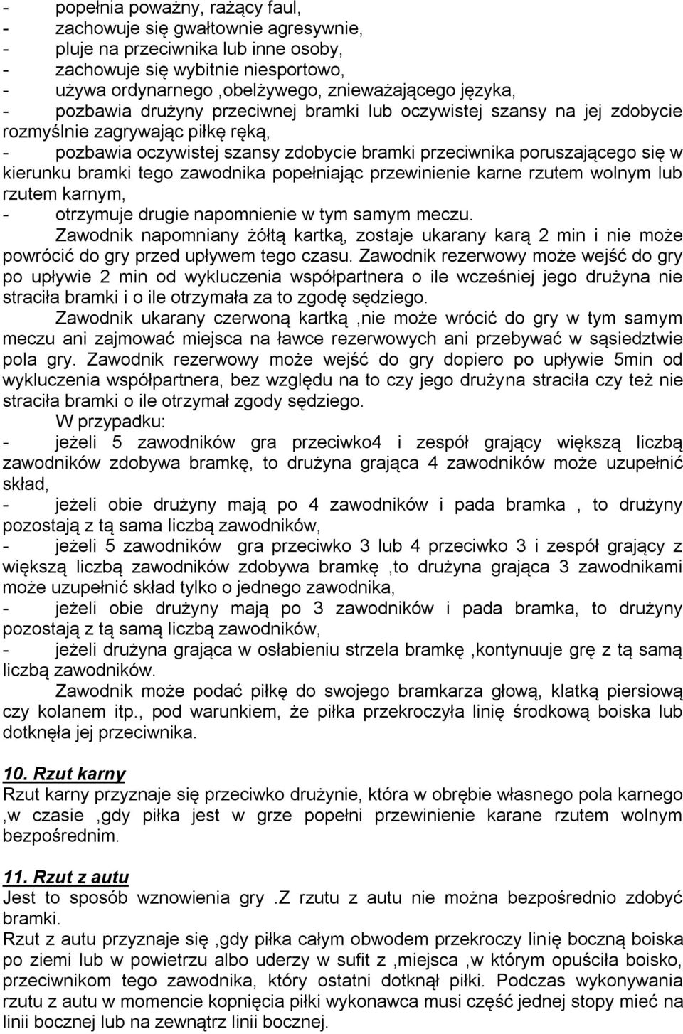 kierunku bramki tego zawodnika popełniając przewinienie karne rzutem wolnym lub rzutem karnym, - otrzymuje drugie napomnienie w tym samym meczu.