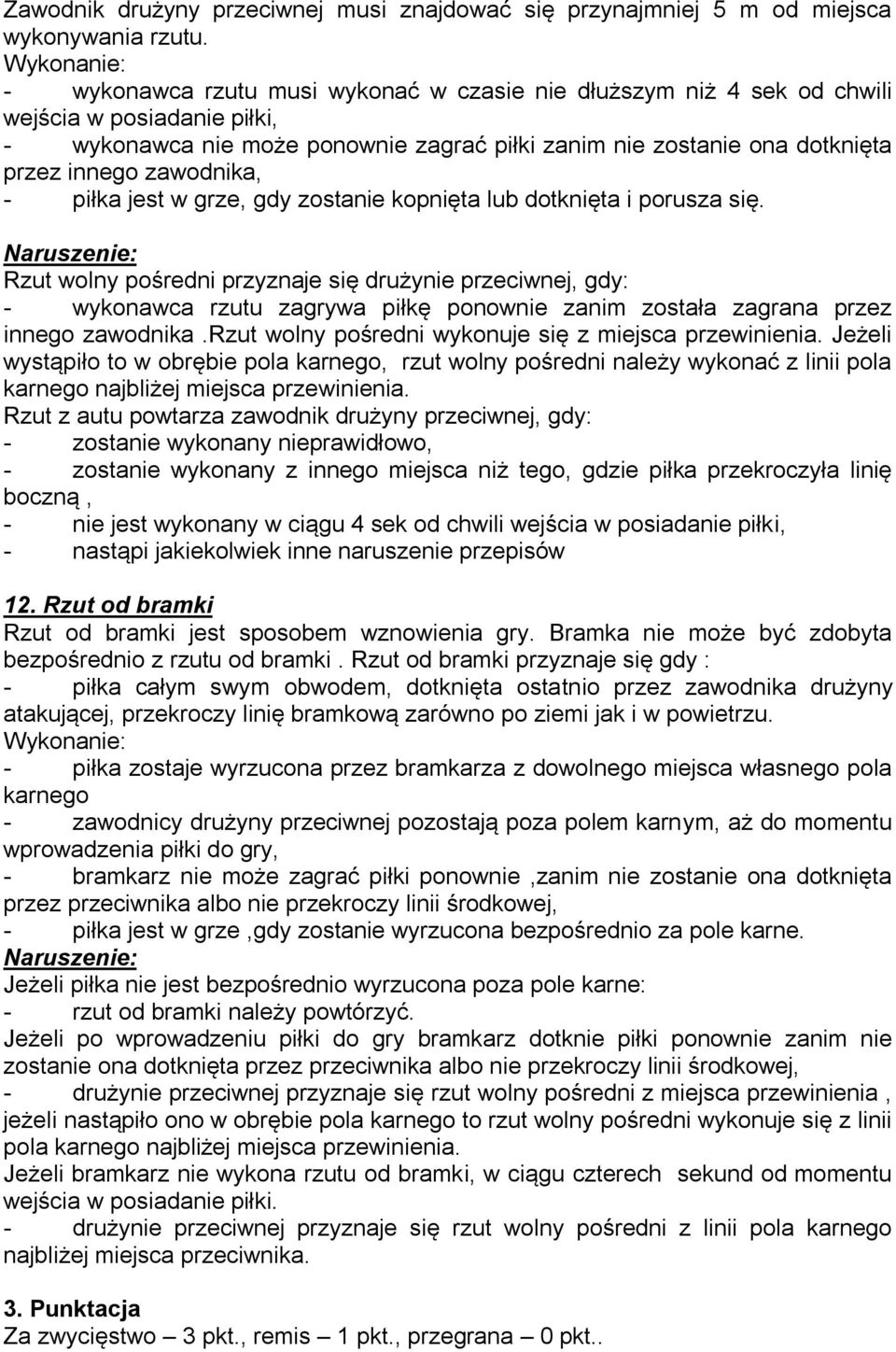 innego zawodnika, - piłka jest w grze, gdy zostanie kopnięta lub dotknięta i porusza się.