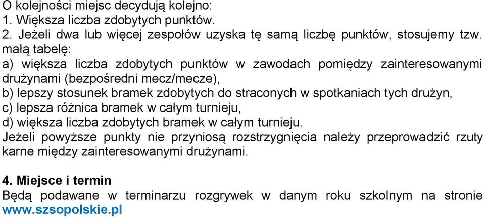 straconych w spotkaniach tych drużyn, c) lepsza różnica bramek w całym turnieju, d) większa liczba zdobytych bramek w całym turnieju.