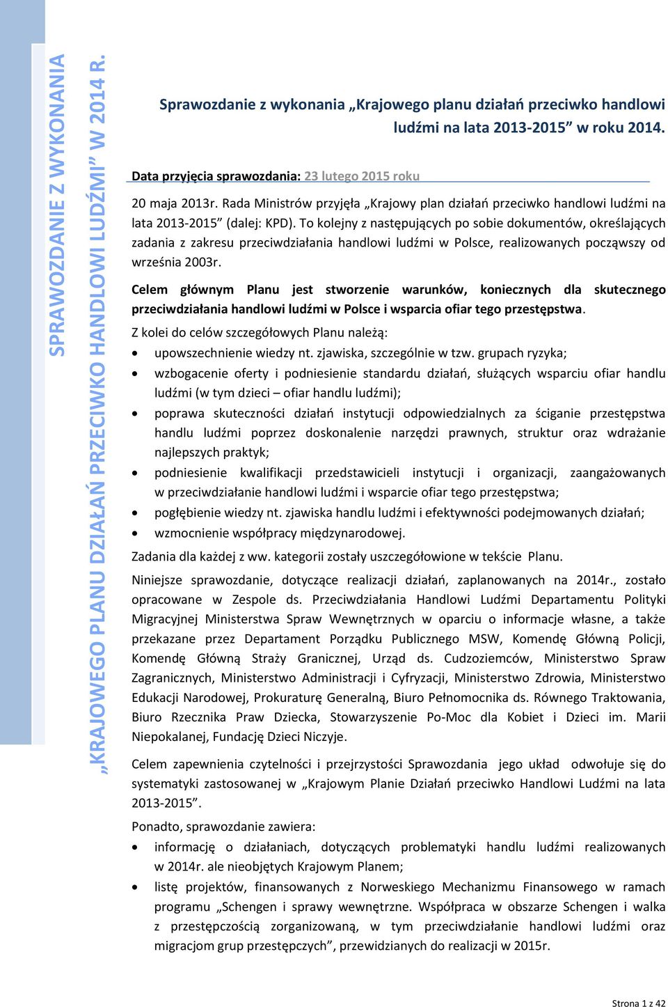 To kolejny z następujących po sobie dokumentów, określających zadania z zakresu przeciwdziałania handlowi ludźmi w Polsce, realizowanych począwszy od września 2003r.