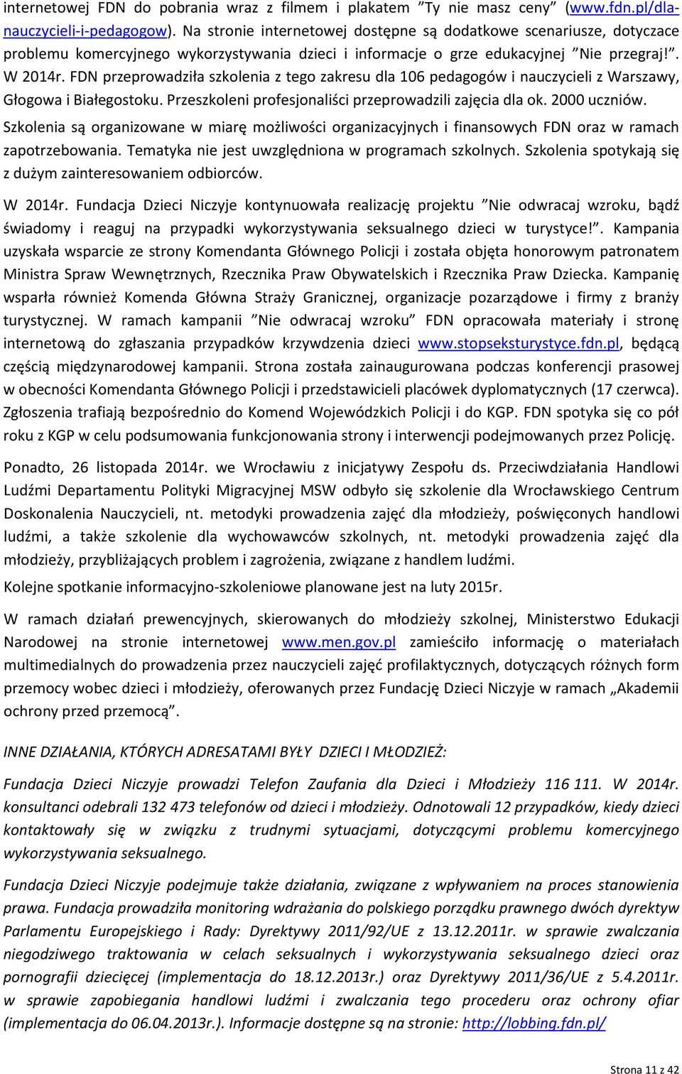 FDN przeprowadziła szkolenia z tego zakresu dla 106 pedagogów i nauczycieli z Warszawy, Głogowa i Białegostoku. Przeszkoleni profesjonaliści przeprowadzili zajęcia dla ok. 2000 uczniów.