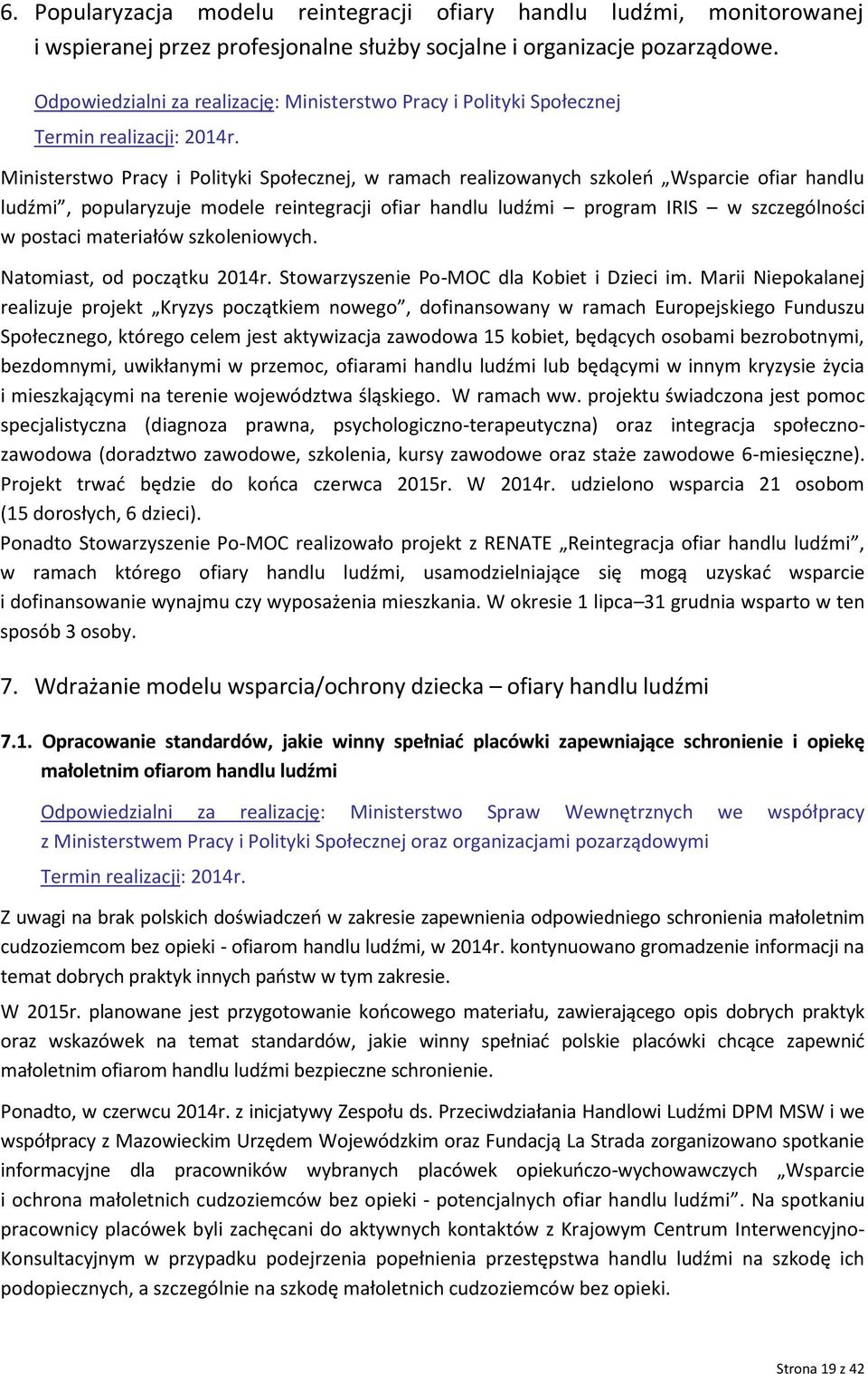 reintegracji ofiar handlu ludźmi program IRIS w szczególności w postaci materiałów szkoleniowych. Natomiast, od początku 2014r. Stowarzyszenie Po-MOC dla Kobiet i Dzieci im.