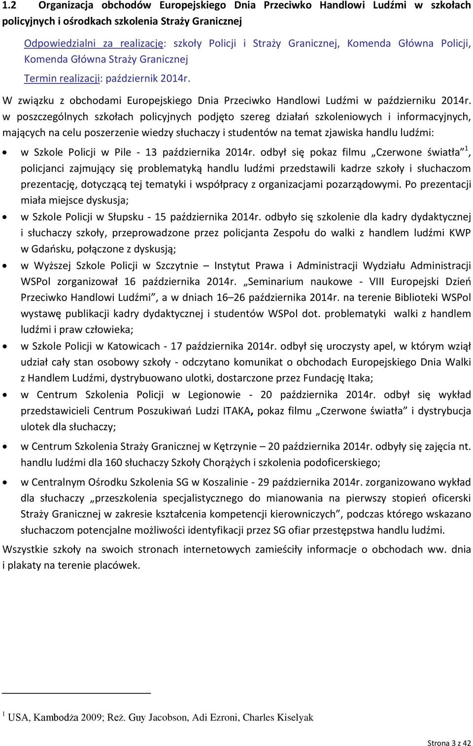 w poszczególnych szkołach policyjnych podjęto szereg działań szkoleniowych i informacyjnych, mających na celu poszerzenie wiedzy słuchaczy i studentów na temat zjawiska handlu ludźmi: w Szkole