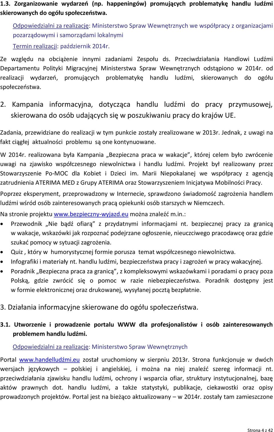 Ze względu na obciążenie innymi zadaniami Zespołu ds. Przeciwdziałania Handlowi Ludźmi Departamentu Polityki Migracyjnej Ministerstwa Spraw Wewnętrznych odstąpiono w 2014r.