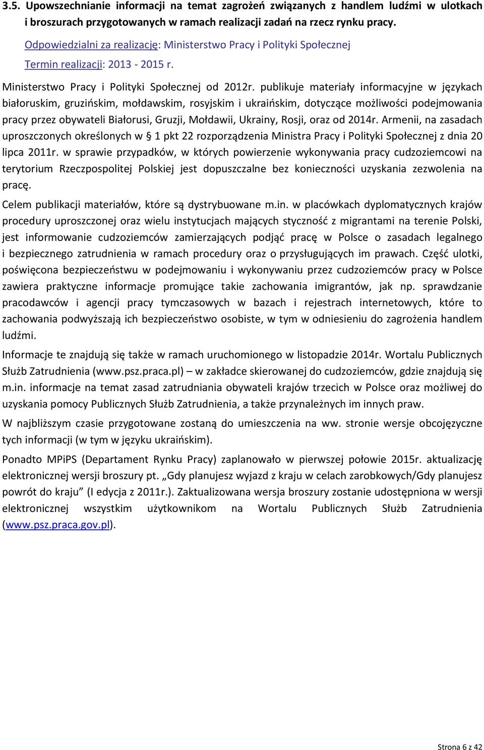 publikuje materiały informacyjne w językach białoruskim, gruzińskim, mołdawskim, rosyjskim i ukraińskim, dotyczące możliwości podejmowania pracy przez obywateli Białorusi, Gruzji, Mołdawii, Ukrainy,