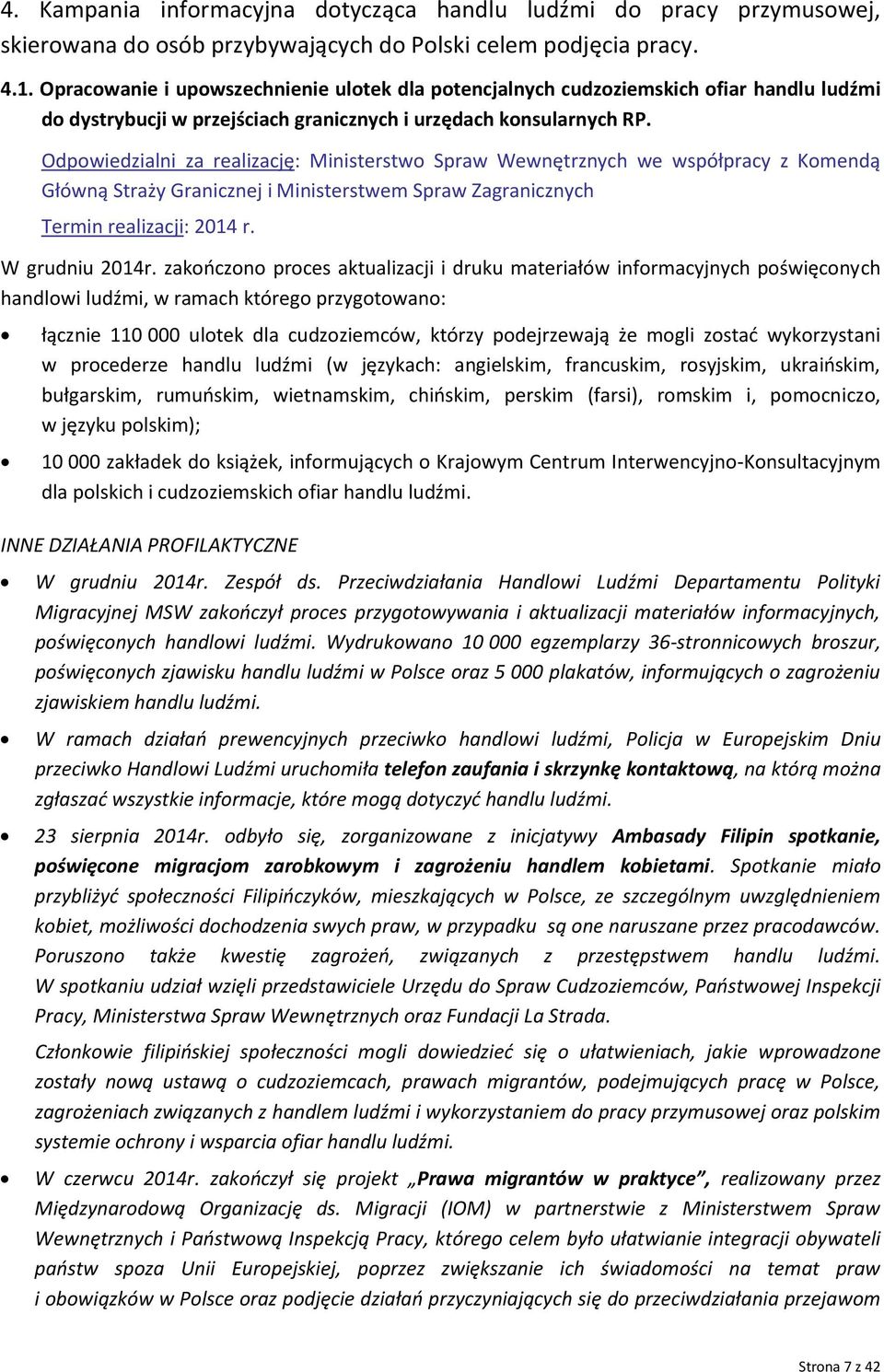 Odpowiedzialni za realizację: Ministerstwo Spraw Wewnętrznych we współpracy z Komendą Główną Straży Granicznej i Ministerstwem Spraw Zagranicznych Termin realizacji: 2014 r. W grudniu 2014r.