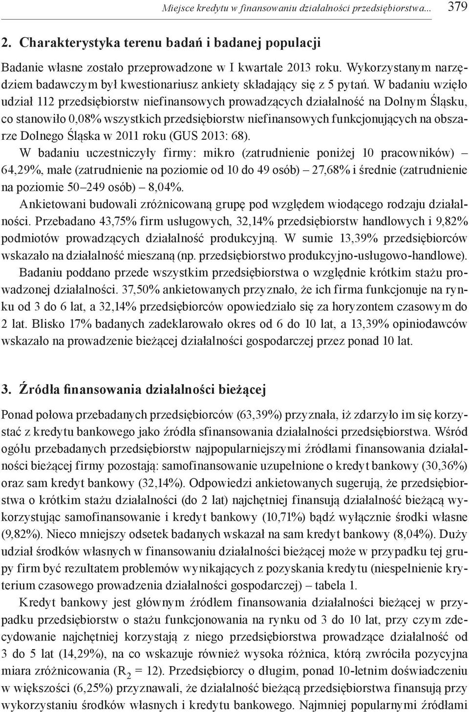 W badaniu wzięło udział 112 przedsiębiorstw niefinansowych prowadzących działalność na Dolnym Śląsku, co stanowiło 0,08% wszystkich przedsiębiorstw niefinansowych funkcjonujących na obszarze Dolnego