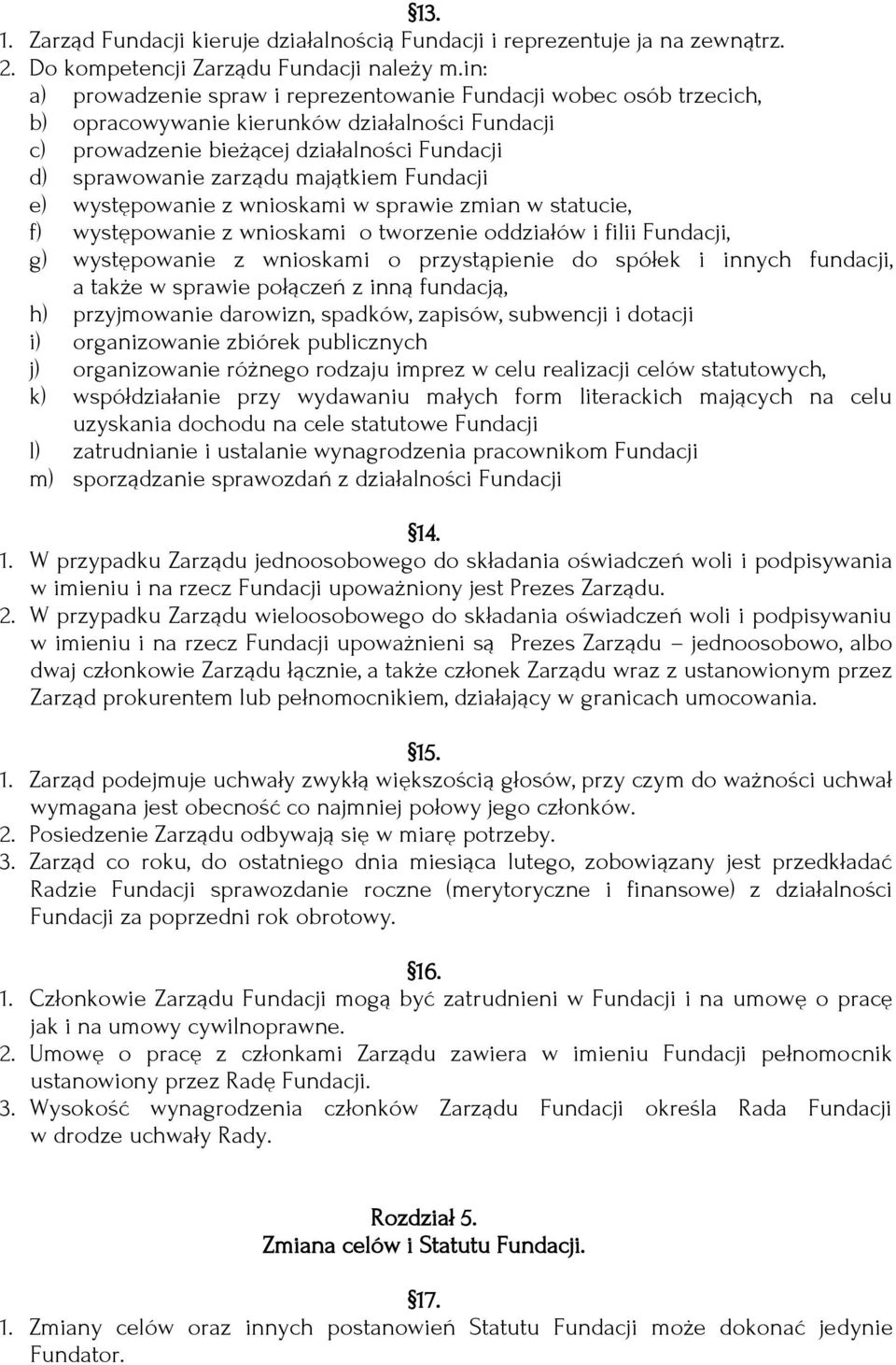 majątkiem Fundacji e) występowanie z wnioskami w sprawie zmian w statucie, f) występowanie z wnioskami o tworzenie oddziałów i filii Fundacji, g) występowanie z wnioskami o przystąpienie do spółek i