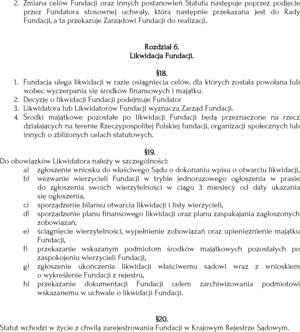 2. Decyzję o likwidacji Fundacji podejmuje Fundator 3. Likwidatora lub Likwidatorów Fundacji wyznacza Zarząd Fundacji. 4.