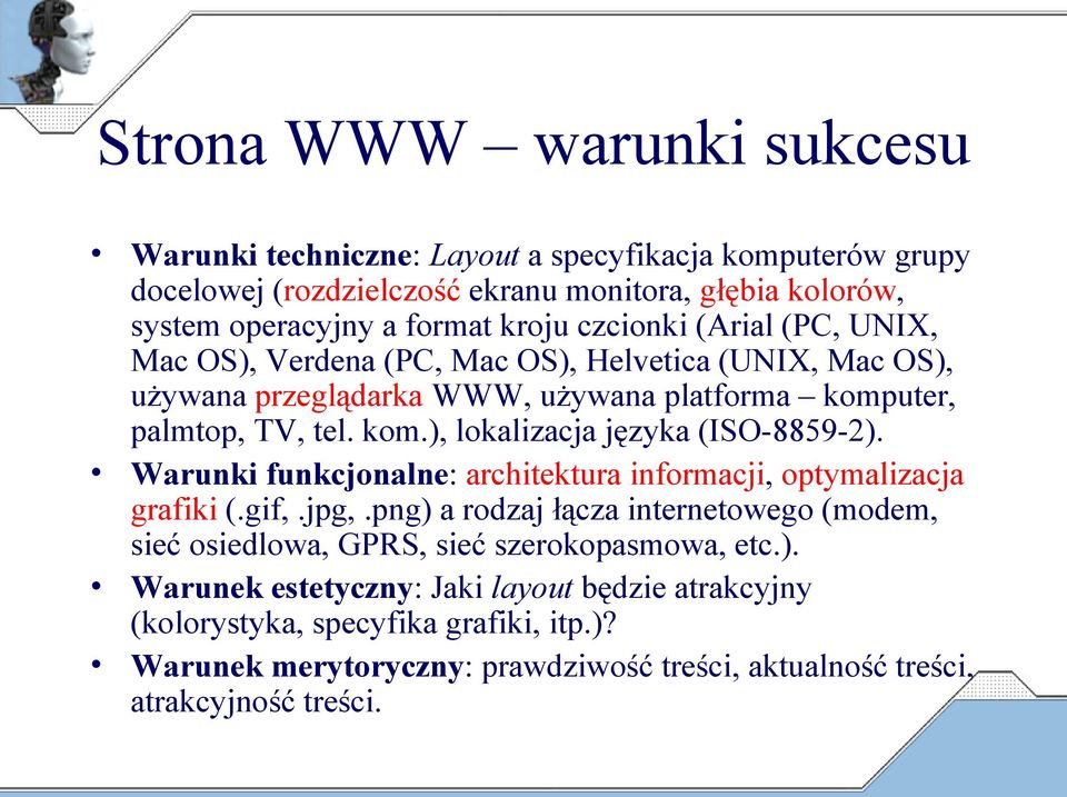 Warunki funkcjonalne: architektura informacji, optymalizacja grafiki (.gif,.jpg,.png) a rodzaj łącza internetowego (modem, sieć osiedlowa, GPRS, sieć szerokopasmowa, etc.). Warunek estetyczny: Jaki layout będzie atrakcyjny (kolorystyka, specyfika grafiki, itp.