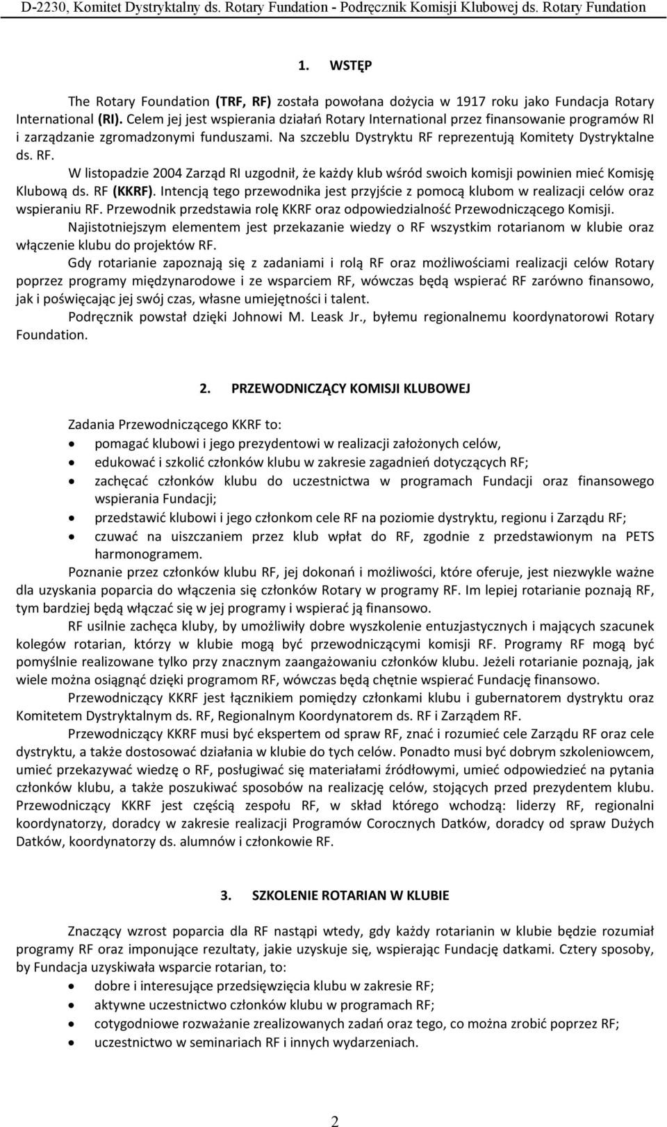 reprezentują Komitety Dystryktalne ds. RF. W listopadzie 2004 Zarząd RI uzgodnił, że każdy klub wśród swoich komisji powinien mieć Komisję Klubową ds. RF (KKRF).