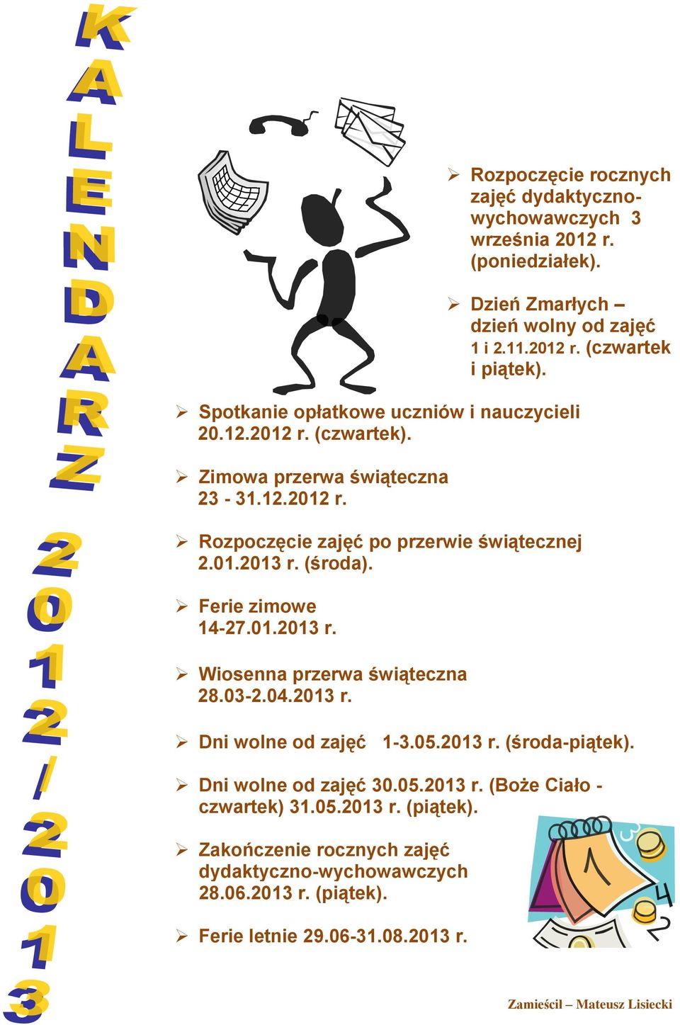 (środa). Ferie zimowe 14-27.01.2013 r. Wiosenna przerwa świąteczna 28.03-2.04.2013 r. Dni wolne od zajęć 1-3.05.2013 r. (środa-piątek). Dni wolne od zajęć 30.05.2013 r. (Boże Ciało - czwartek) 31.