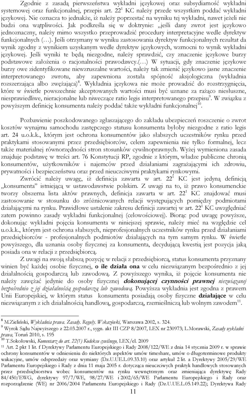 Jak podkreśla się w doktrynie: jeśli dany zwrot jest językowo jednoznaczny, należy mimo wszystko przeprowadzić procedury interpretacyjne wedle dyrektyw funkcjonalnych ( ).