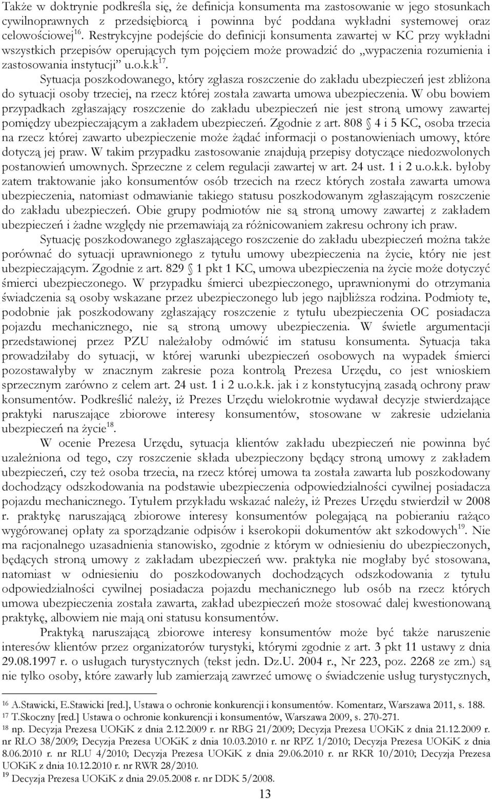 Sytuacja poszkodowanego, który zgłasza roszczenie do zakładu ubezpieczeń jest zbliżona do sytuacji osoby trzeciej, na rzecz której została zawarta umowa ubezpieczenia.