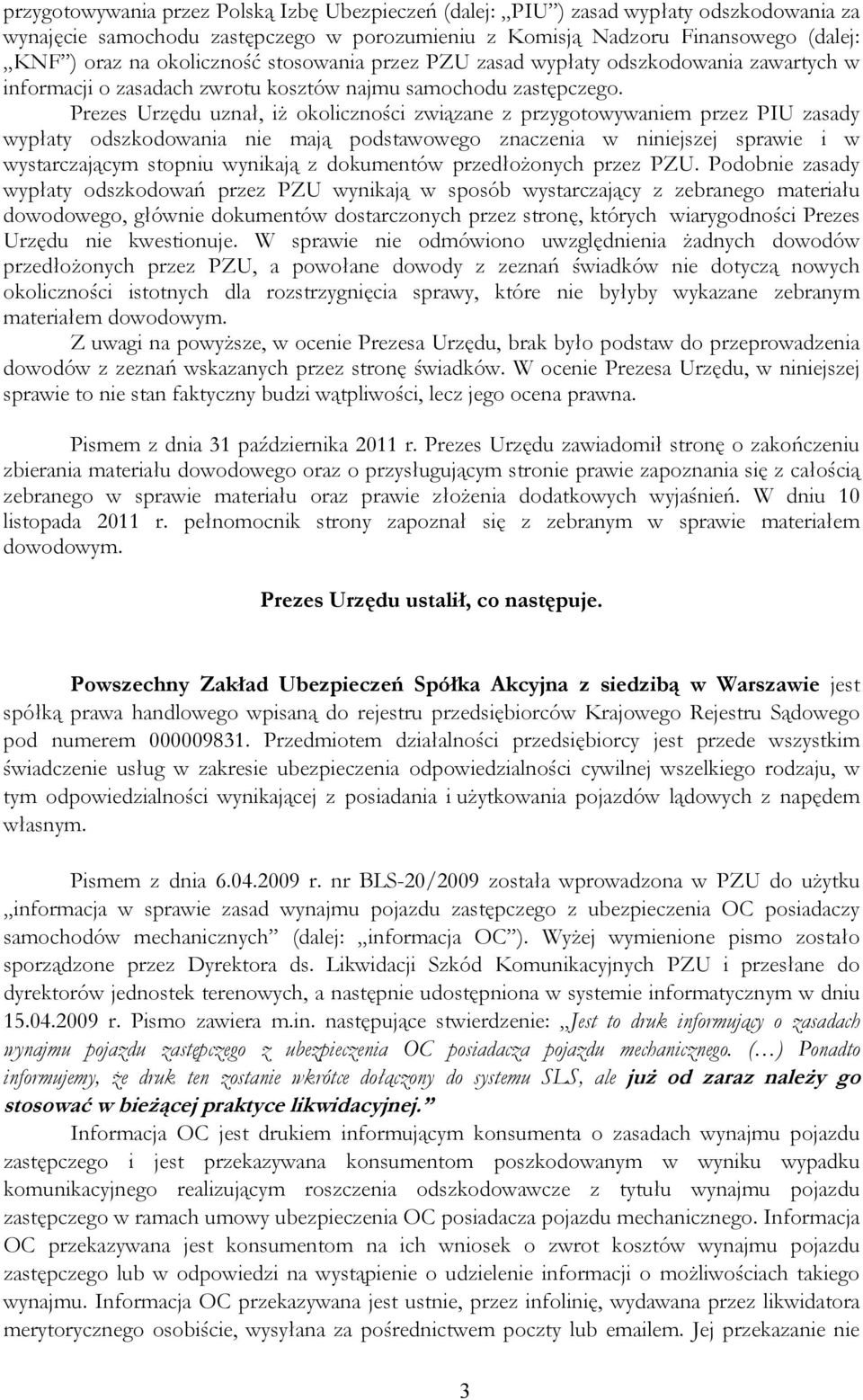 Prezes Urzędu uznał, iż okoliczności związane z przygotowywaniem przez PIU zasady wypłaty odszkodowania nie mają podstawowego znaczenia w niniejszej sprawie i w wystarczającym stopniu wynikają z