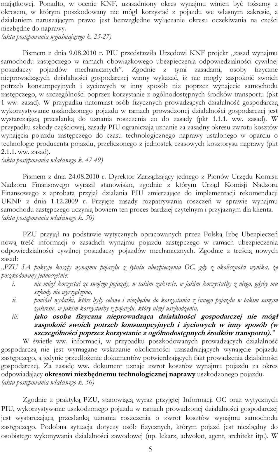 wyłączanie okresu oczekiwania na części niezbędne do naprawy. (akta postępowania wyjaśniającego k. 25-27) Pismem z dnia 9.08.2010 r.