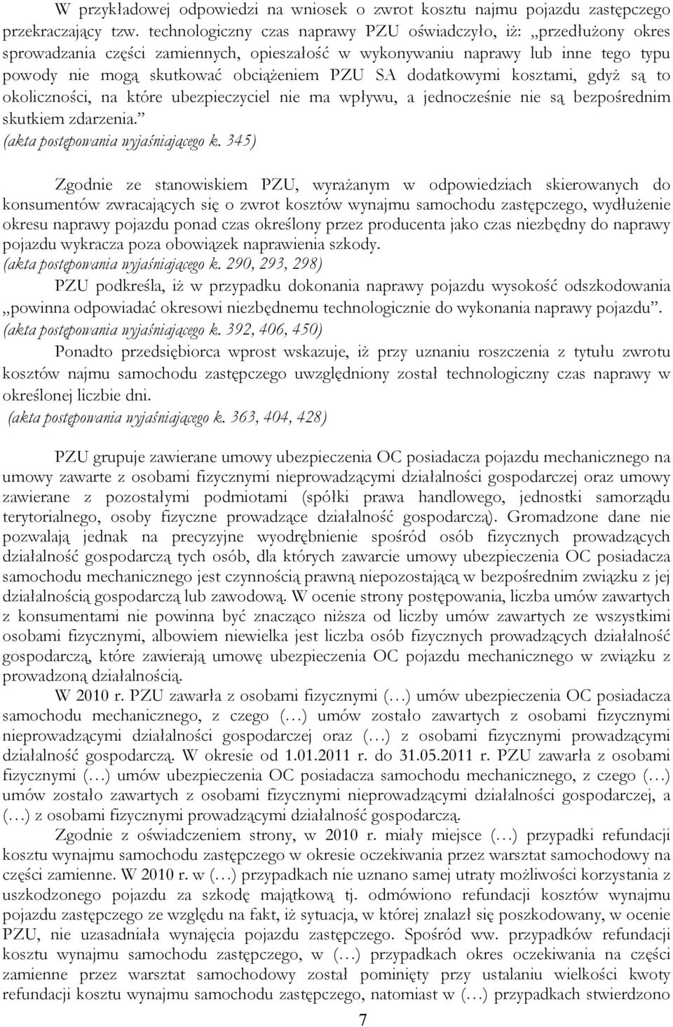 dodatkowymi kosztami, gdyż są to okoliczności, na które ubezpieczyciel nie ma wpływu, a jednocześnie nie są bezpośrednim skutkiem zdarzenia. (akta postępowania wyjaśniającego k.