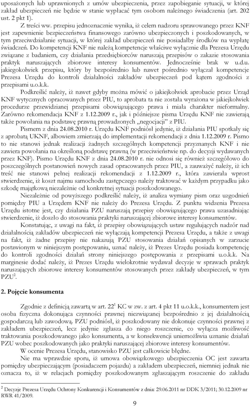 przepisu jednoznacznie wynika, iż celem nadzoru sprawowanego przez KNF jest zapewnienie bezpieczeństwa finansowego zarówno ubezpieczonych i poszkodowanych, w tym przeciwdziałanie sytuacji, w której