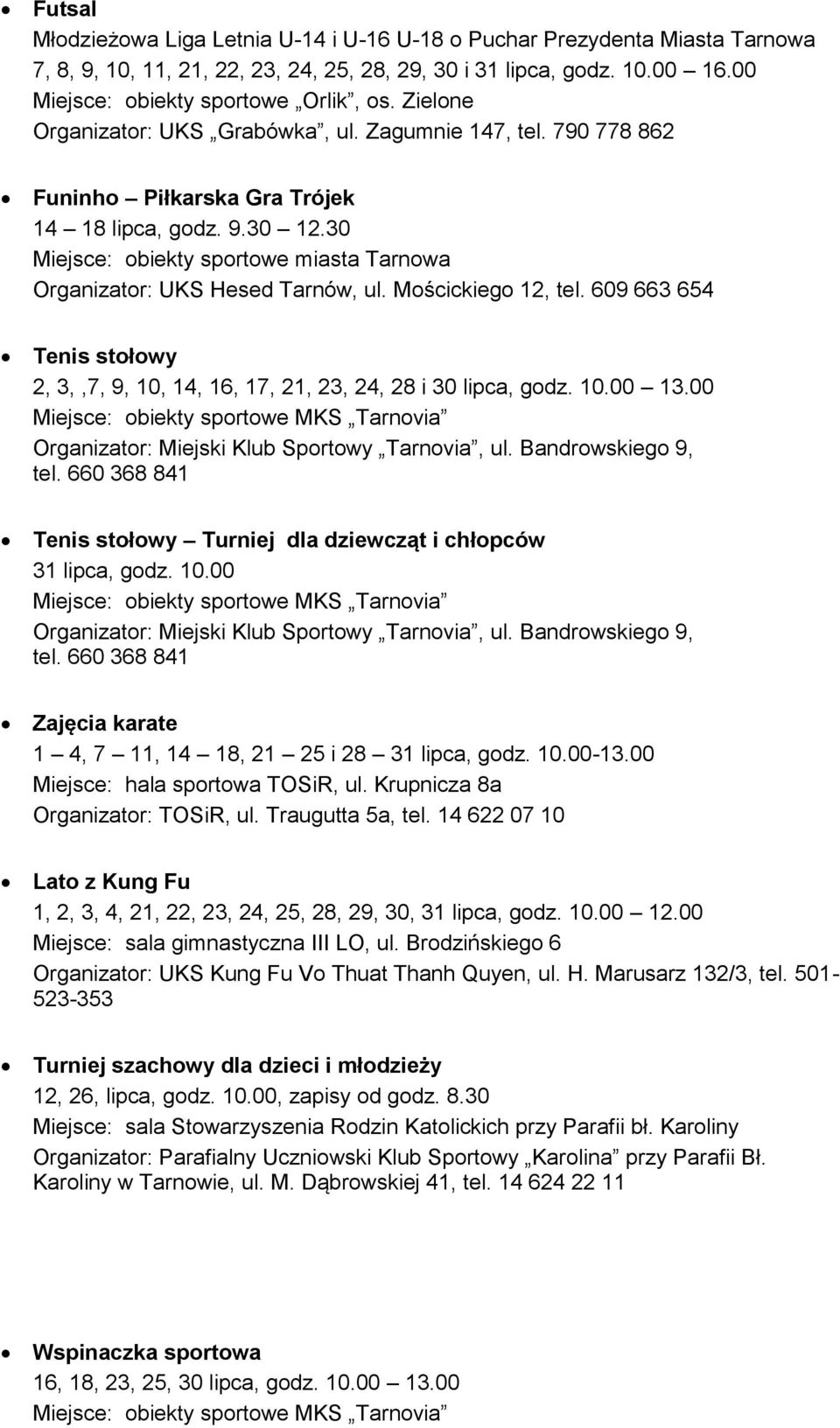 30 Miejsce: obiekty sportowe miasta Tarnowa Organizator: UKS Hesed Tarnów, ul. Mościckiego 12, tel. 609 663 654 Tenis stołowy 2, 3,,7, 9, 10, 14, 16, 17, 21, 23, 24, 28 i 30 lipca, godz. 10.00 13.