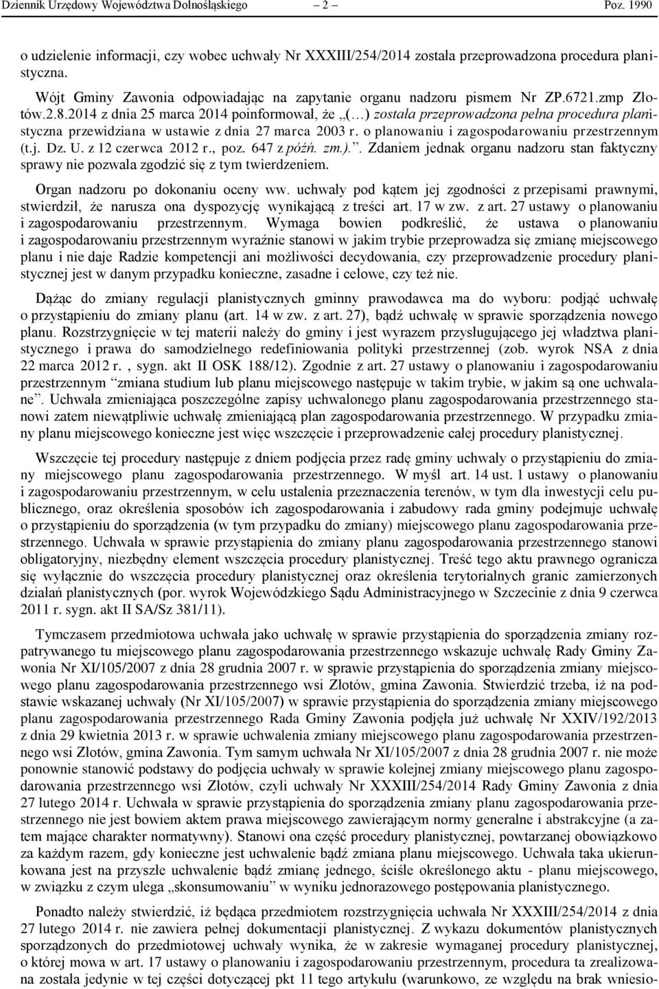 2014 z dnia 25 marca 2014 poinformował, że ( ) została przeprowadzona pełna procedura planistyczna przewidziana w ustawie z dnia 27 marca 2003 r. o planowaniu i zagospodarowaniu przestrzennym (t.j.