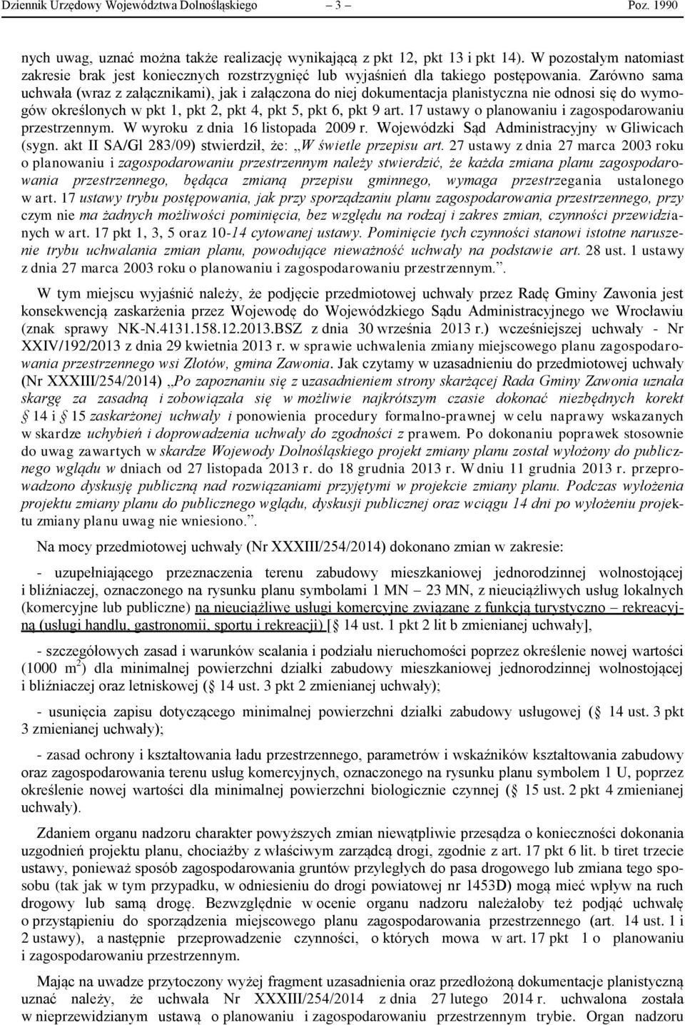 Zarówno sama uchwała (wraz z załącznikami), jak i załączona do niej dokumentacja planistyczna nie odnosi się do wymogów określonych w pkt 1, pkt 2, pkt 4, pkt 5, pkt 6, pkt 9 art.