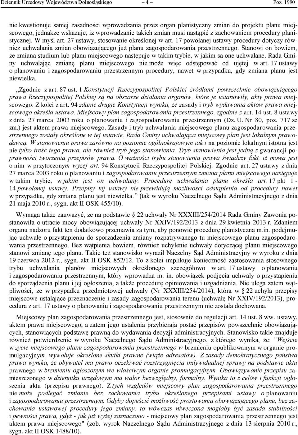 planistycznej. W myśl art. 27 ustawy, stosowanie określonej w art. 17 powołanej ustawy procedury dotyczy również uchwalania zmian obowiązującego już planu zagospodarowania przestrzennego.