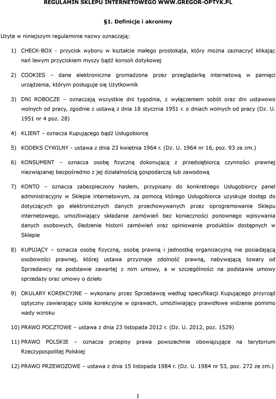 konsoli dotykowej 2) COOKIES dane elektroniczne gromadzone przez przeglądarkę internetową w pamięci urządzenia, którym posługuje się Użytkownik 3) DNI ROBOCZE oznaczają wszystkie dni tygodnia, z