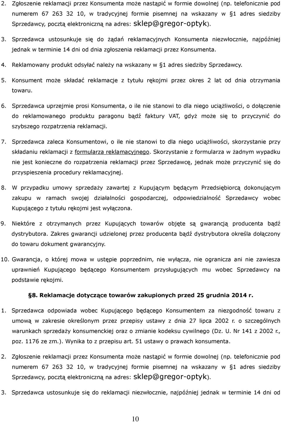 4. Reklamowany produkt odsyłać należy na wskazany w 1 adres siedziby Sprzedawcy. 5. Konsument może składać reklamacje z tytułu rękojmi przez okres 2 lat od dnia otrzymania towaru. 6.