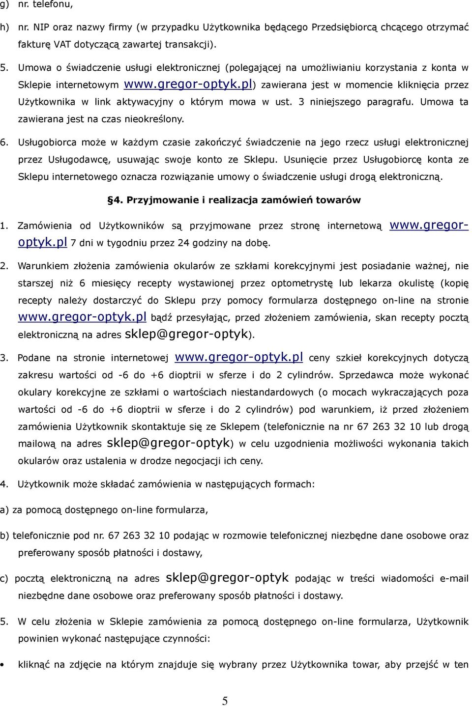 pl) zawierana jest w momencie kliknięcia przez Użytkownika w link aktywacyjny o którym mowa w ust. 3 niniejszego paragrafu. Umowa ta zawierana jest na czas nieokreślony. 6.