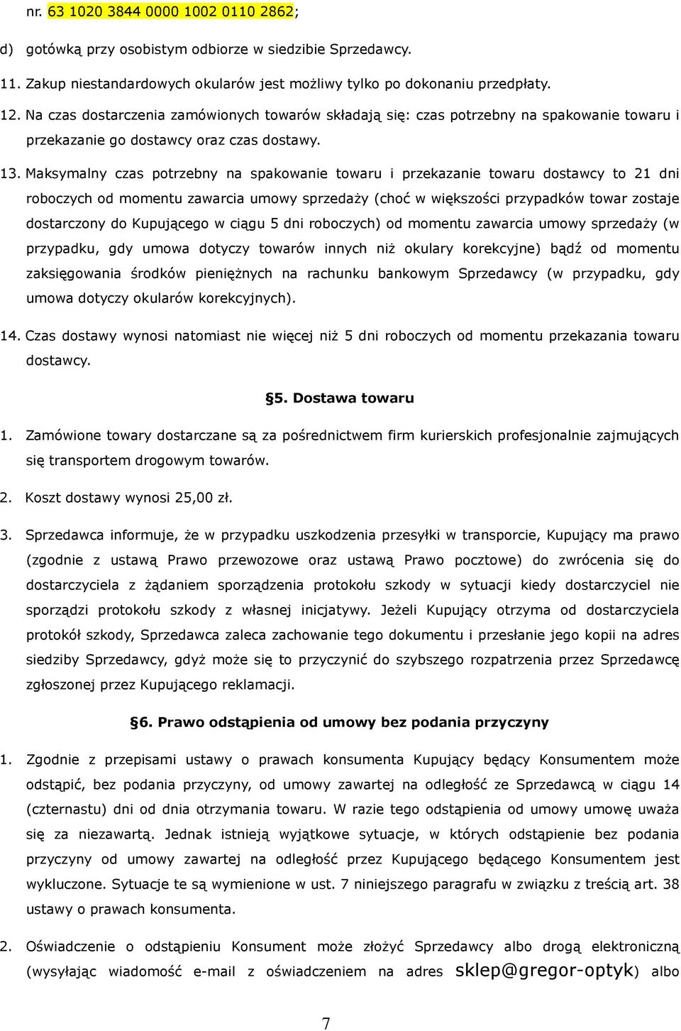 Maksymalny czas potrzebny na spakowanie towaru i przekazanie towaru dostawcy to 21 dni roboczych od momentu zawarcia umowy sprzedaży (choć w większości przypadków towar zostaje dostarczony do