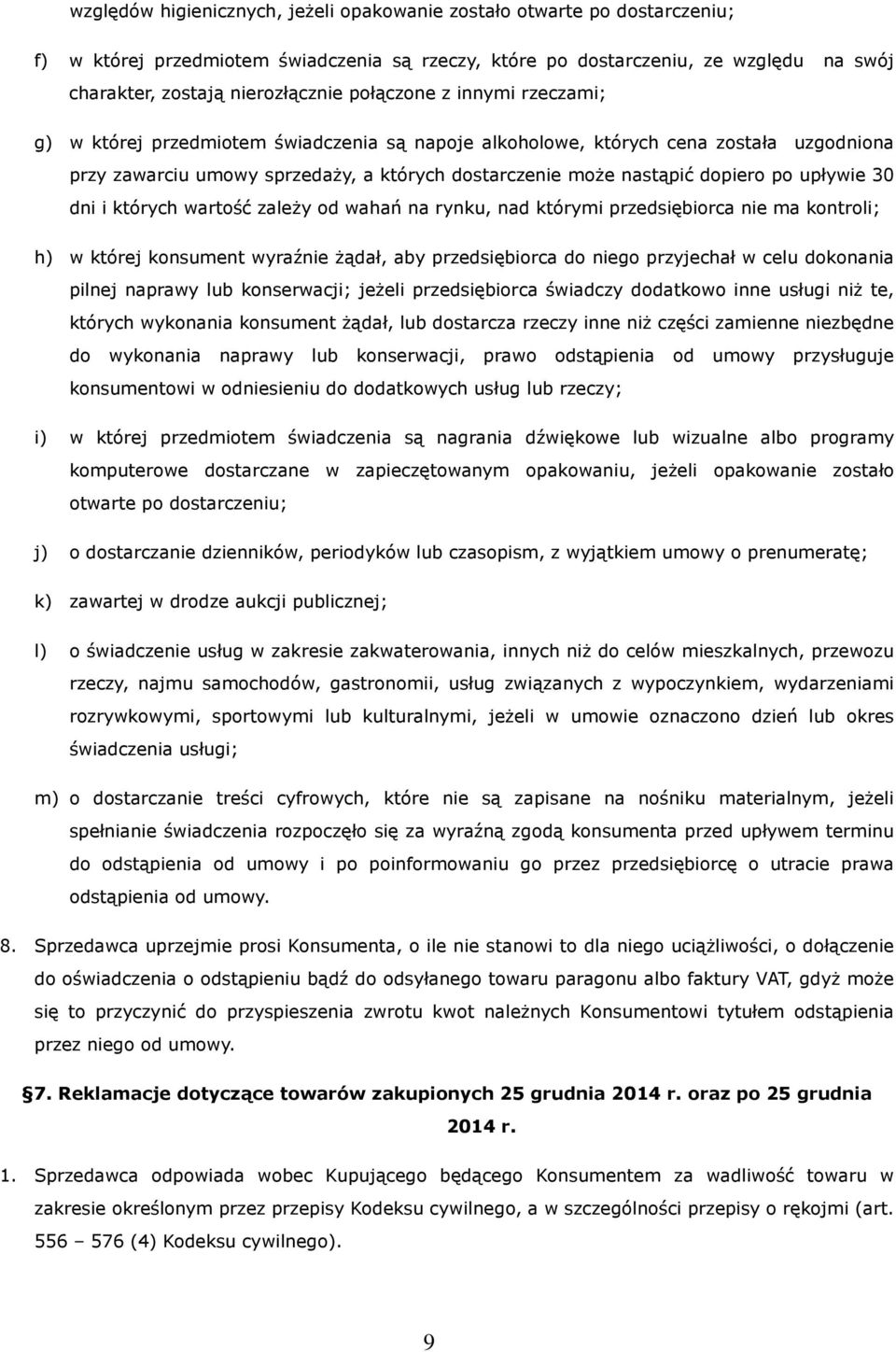 upływie 30 dni i których wartość zależy od wahań na rynku, nad którymi przedsiębiorca nie ma kontroli; h) w której konsument wyraźnie żądał, aby przedsiębiorca do niego przyjechał w celu dokonania