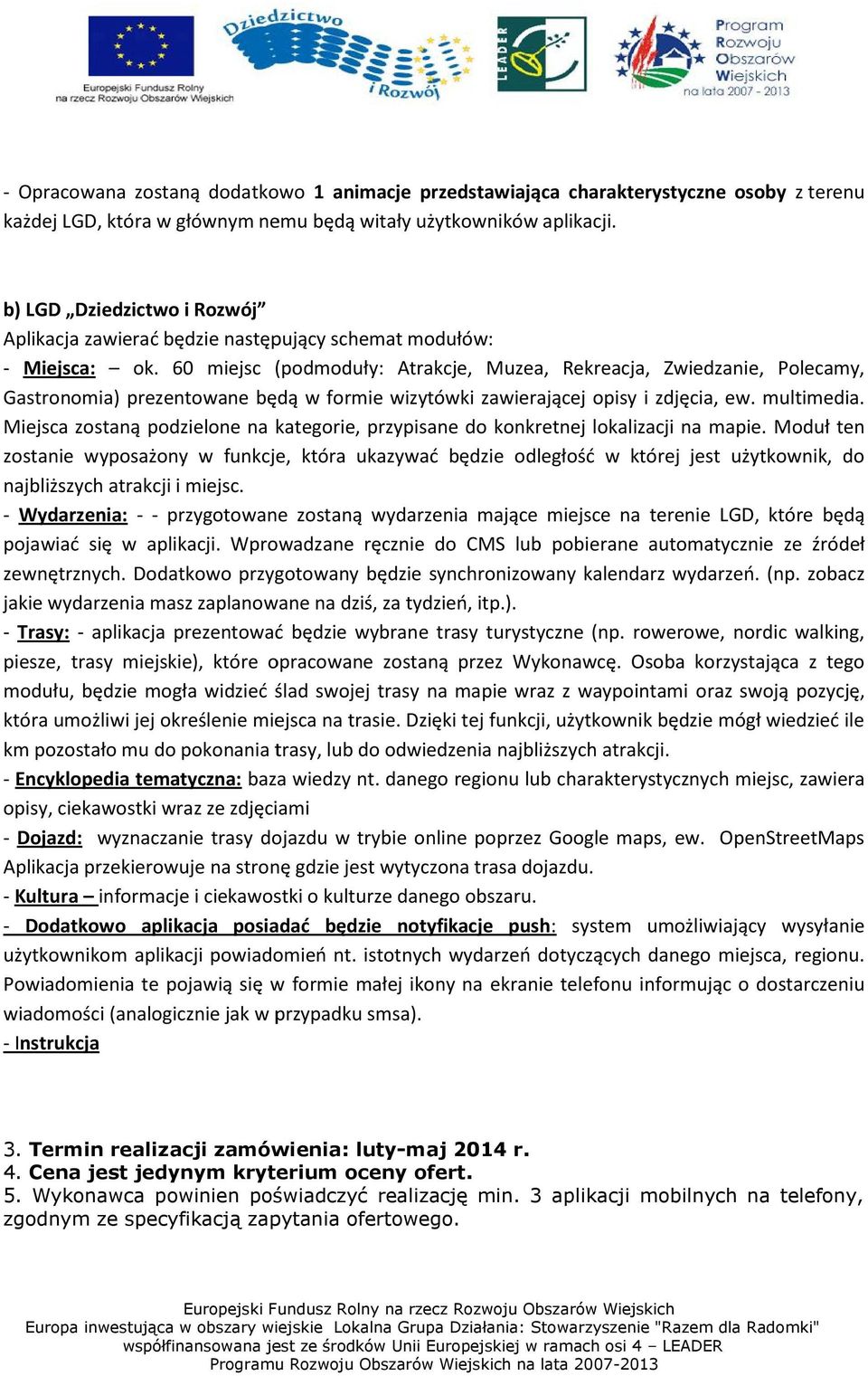 60 miejsc (podmoduły : Atrakcje, Muzea, Rekreacja, Zwiedzanie, Polecamy, Gastronomia) prezentowane będą w formie wizytówki zawierającej opisy i zdjęcia, ew. multimedia.