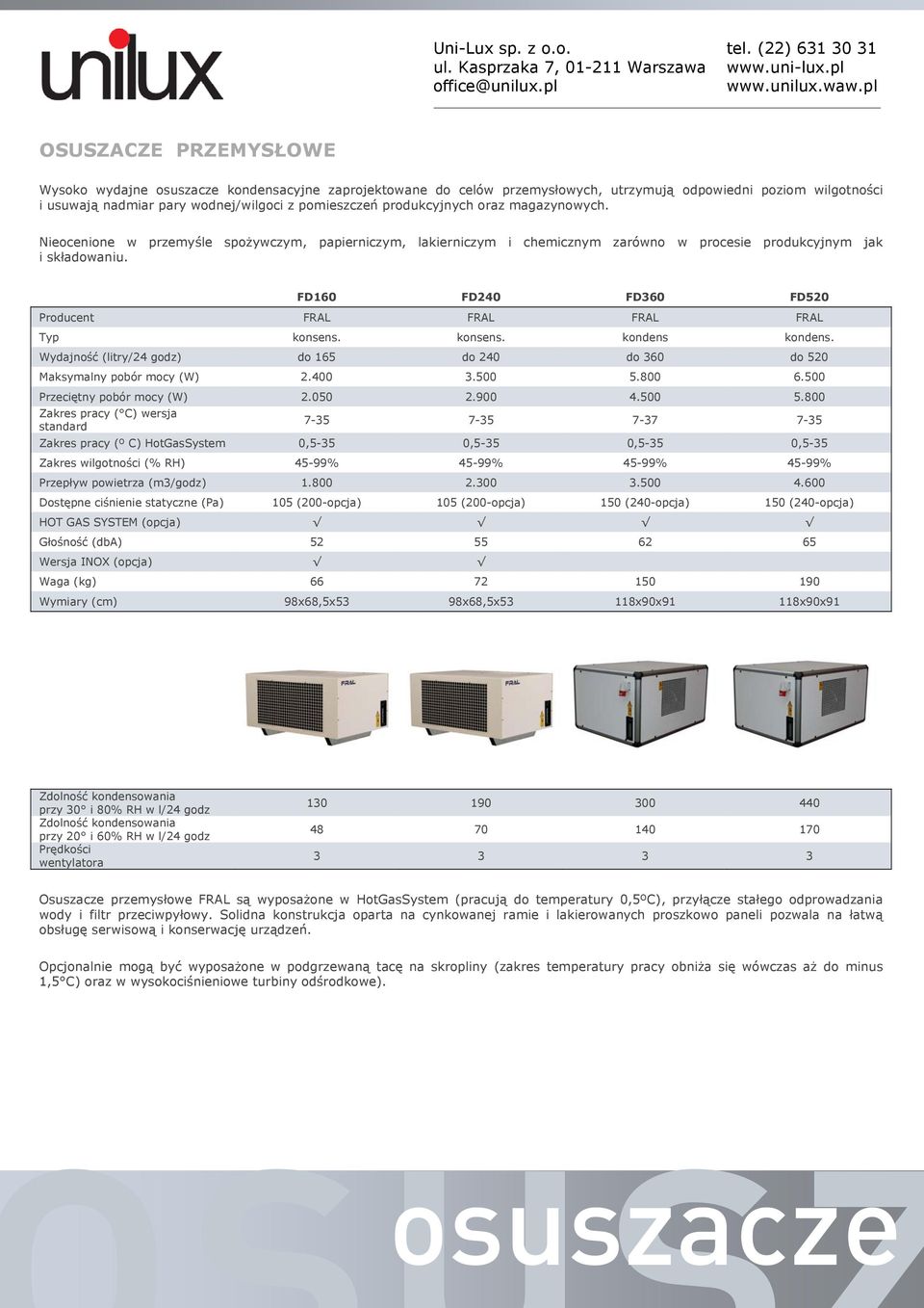 FD160 FD240 FD360 FD520 Producent FRAL FRAL FRAL FRAL Typ konsens. konsens. kondens kondens. Wydajność (litry/24 godz) do 165 do 240 do 360 do 520 Maksymalny pobór mocy (W) 2.400 3.500 5.800 6.