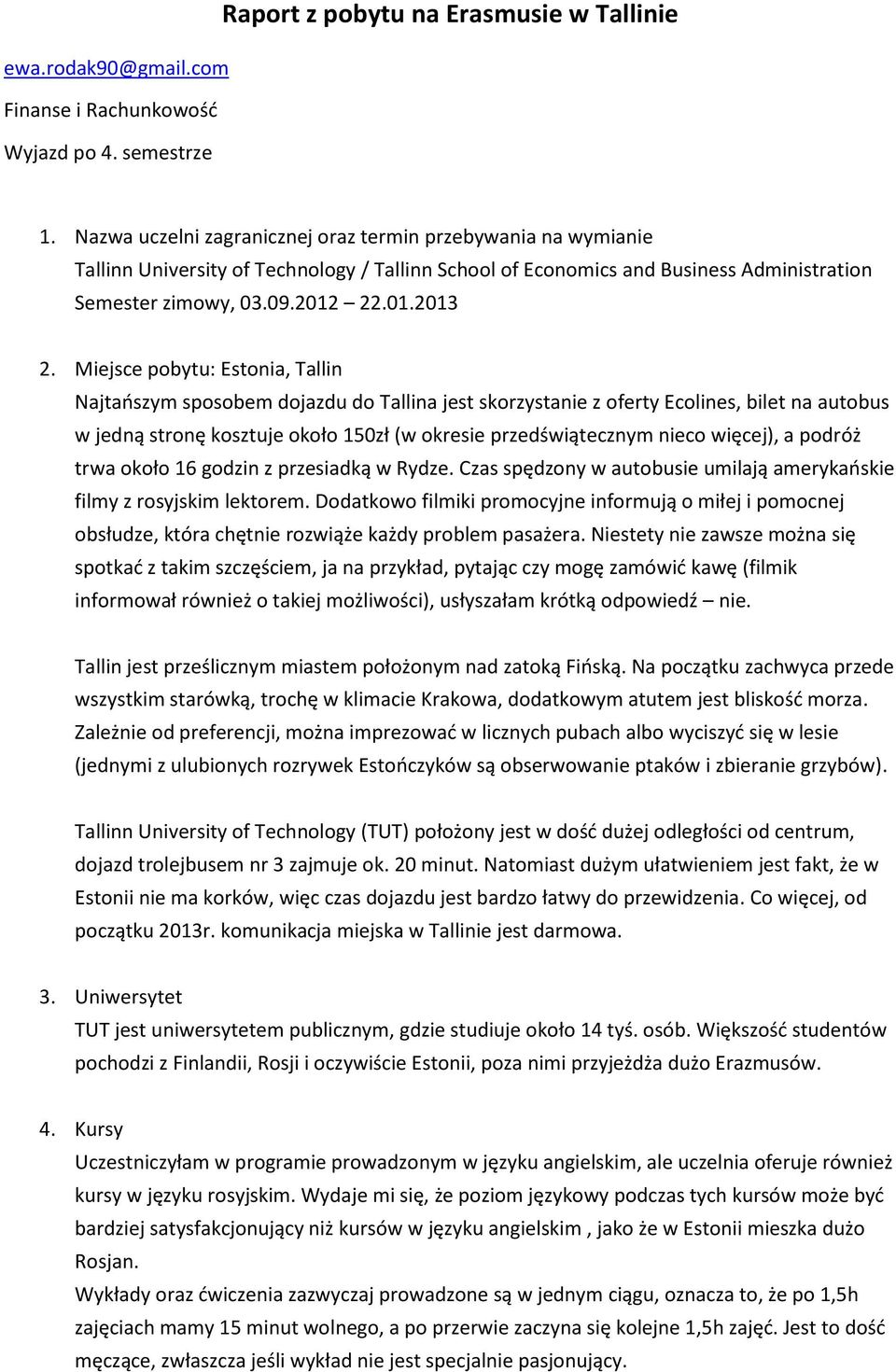 Miejsce pobytu: Estonia, Tallin Najtańszym sposobem dojazdu do Tallina jest skorzystanie z oferty Ecolines, bilet na autobus w jedną stronę kosztuje około 150zł (w okresie przedświątecznym nieco