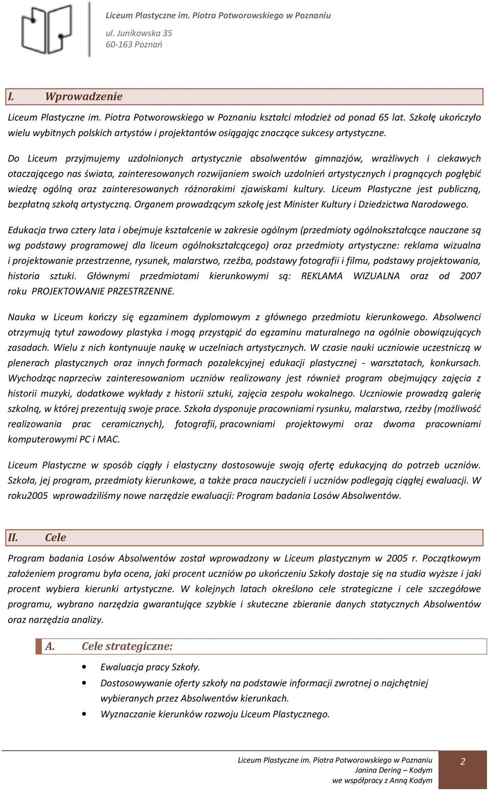 pogłębić wiedzę ogólną oraz zainteresowanych różnorakimi zjawiskami kultury. Liceum Plastyczne jest publiczną, bezpłatną szkołą artystyczną.