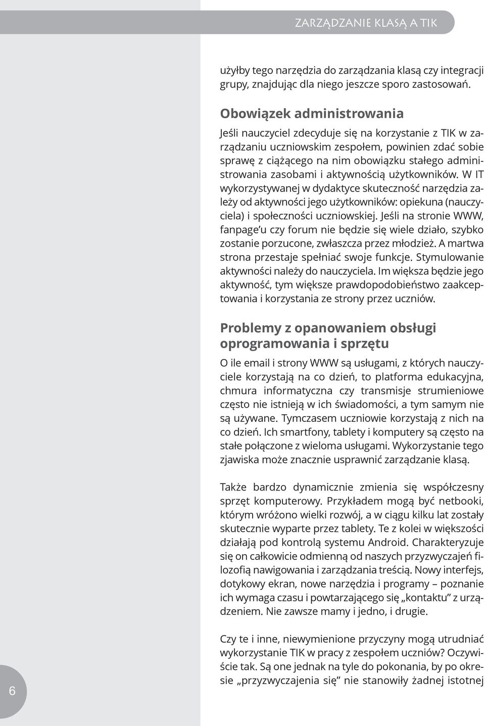 zasobami i aktywnością użytkowników. W IT wykorzystywanej w dydaktyce skuteczność narzędzia zależy od aktywności jego użytkowników: opiekuna (nauczyciela) i społeczności uczniowskiej.