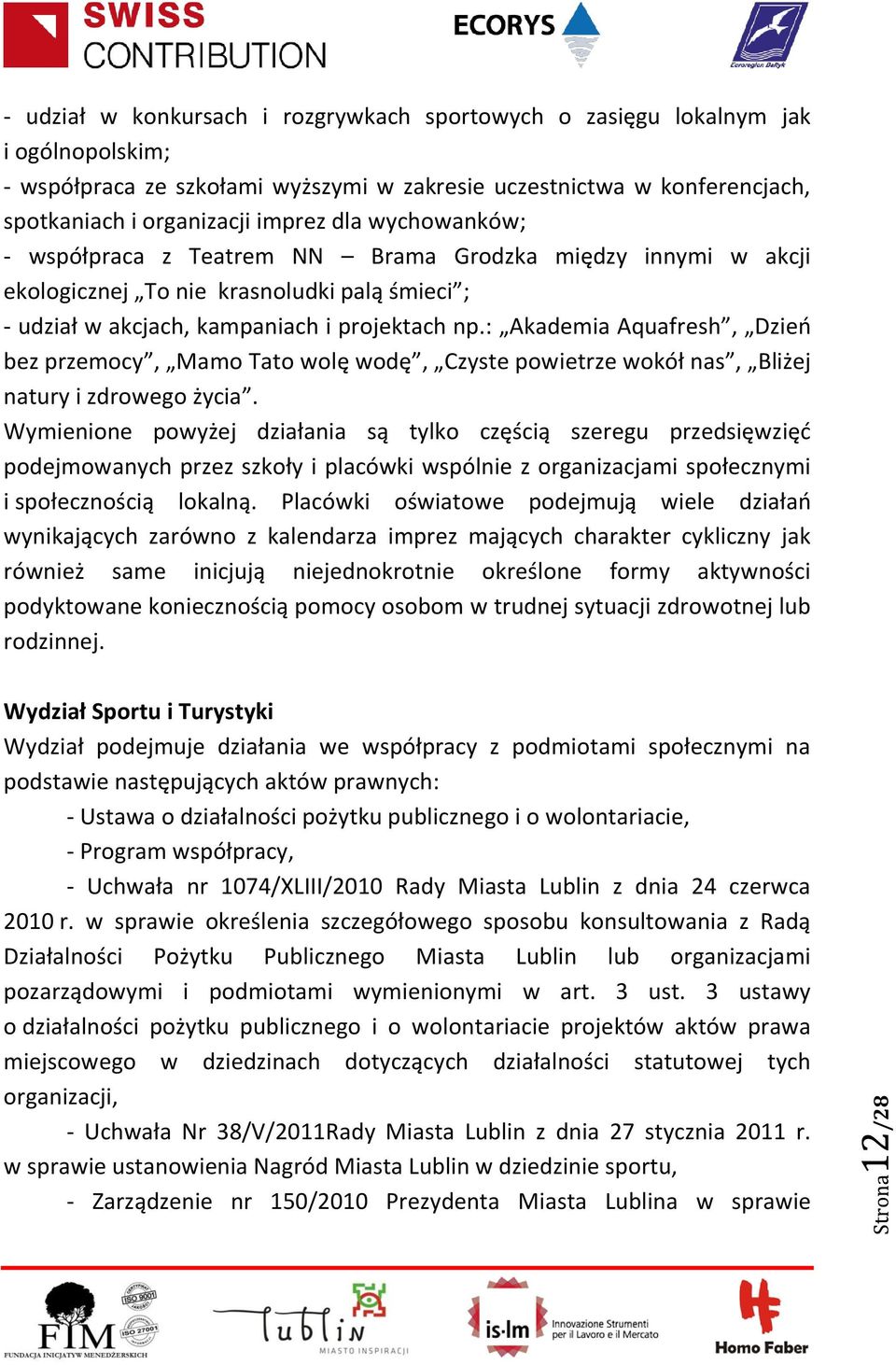 : Akademia Aquafresh, Dzień bez przemocy, Mamo Tato wolę wodę, Czyste powietrze wokół nas, Bliżej natury i zdrowego życia.