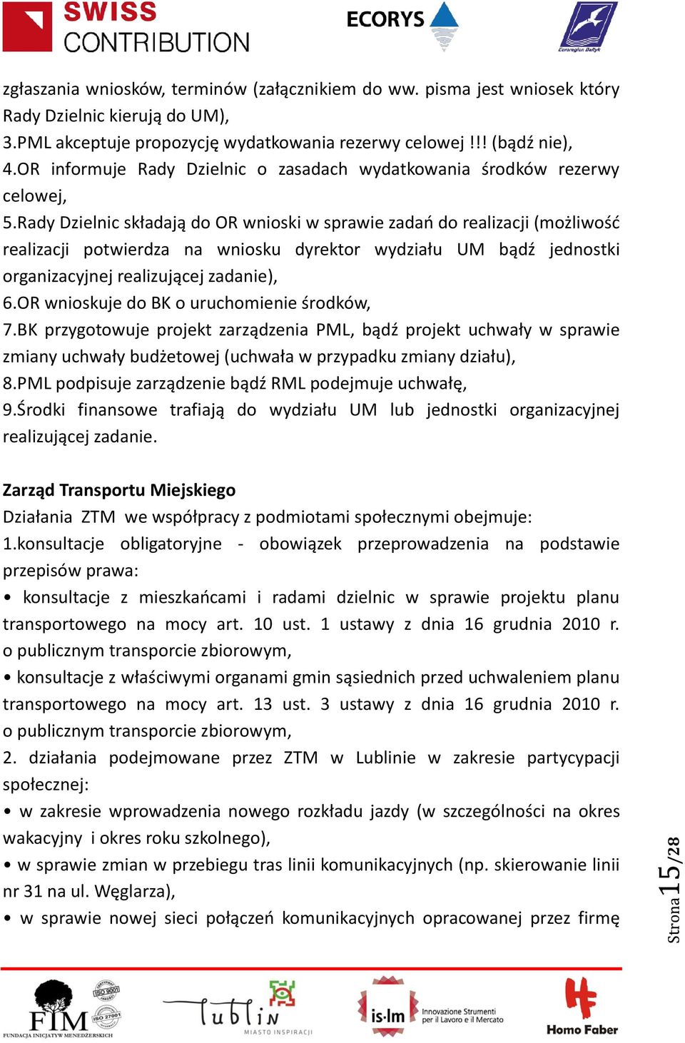 Rady Dzielnic składają do OR wnioski w sprawie zadań do realizacji (możliwość realizacji potwierdza na wniosku dyrektor wydziału UM bądź jednostki organizacyjnej realizującej zadanie), 6.