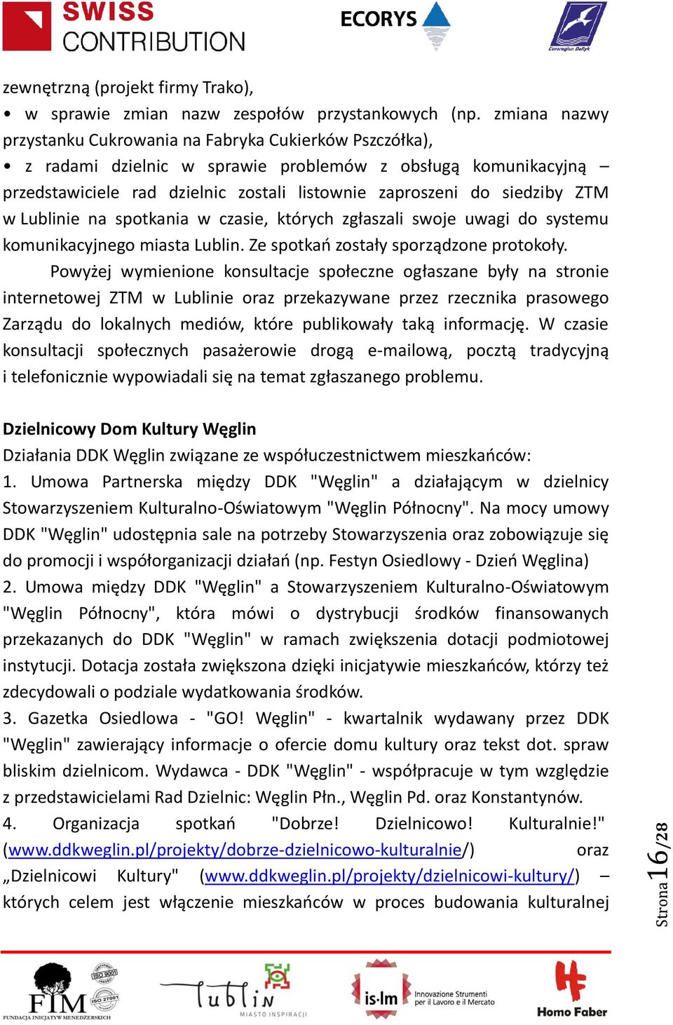 ZTM w Lublinie na spotkania w czasie, których zgłaszali swoje uwagi do systemu komunikacyjnego miasta Lublin. Ze spotkań zostały sporządzone protokoły.