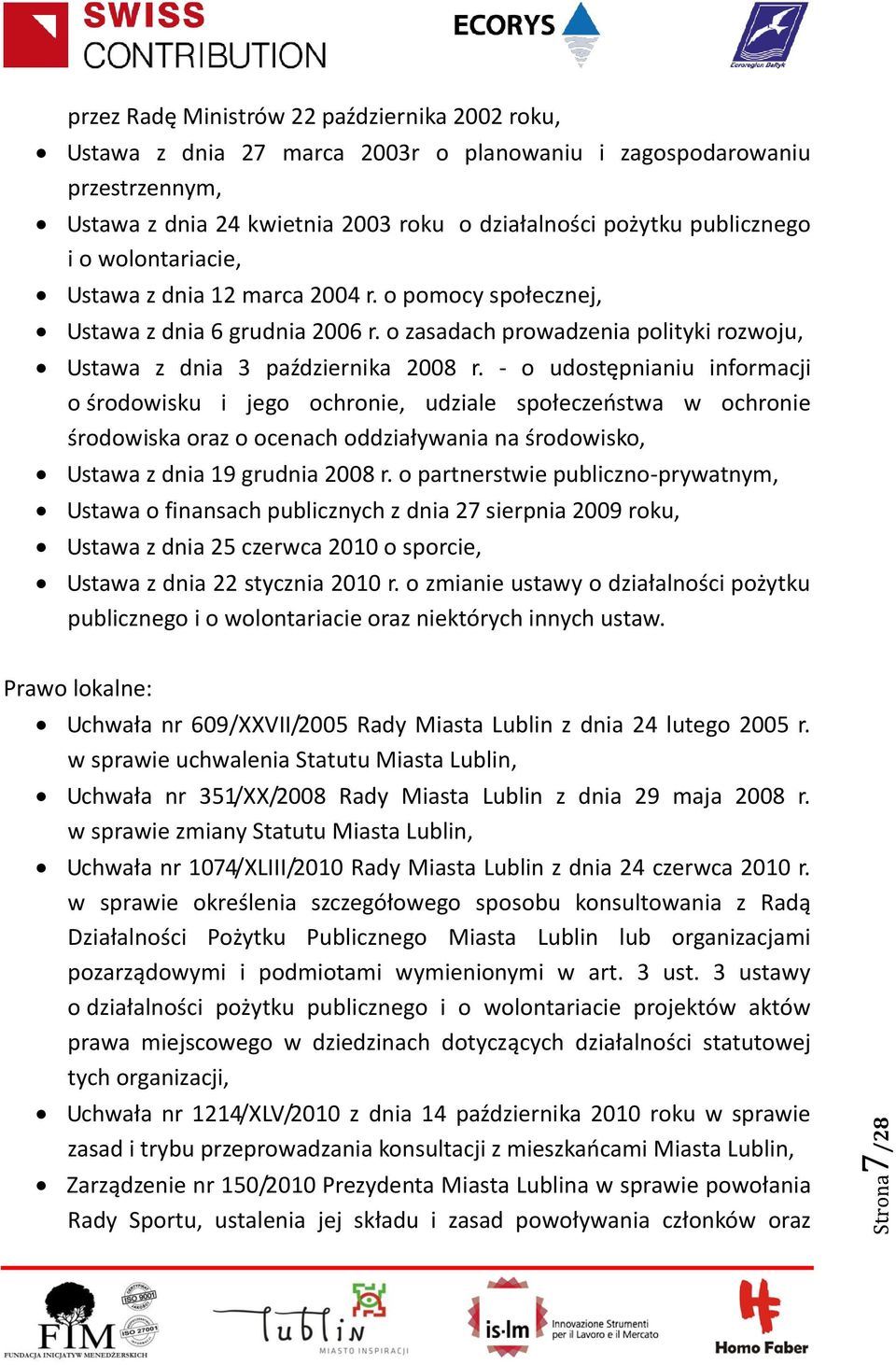 - o udostępnianiu informacji o środowisku i jego ochronie, udziale społeczeństwa w ochronie środowiska oraz o ocenach oddziaływania na środowisko, Ustawa z dnia 19 grudnia 2008 r.