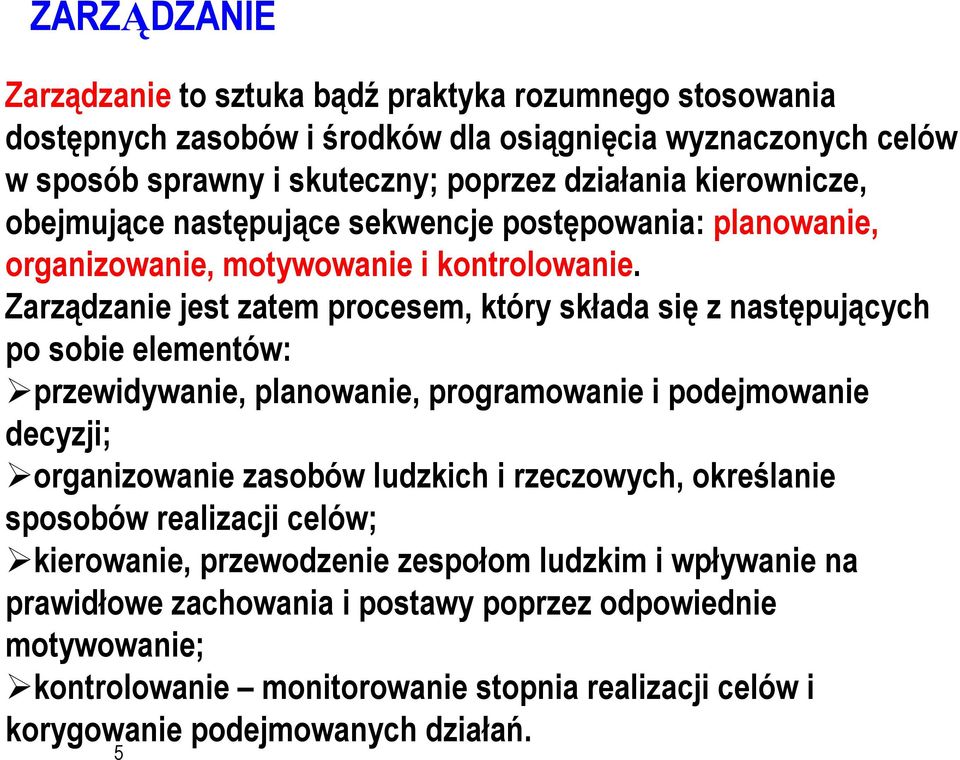 Zarządzanie jest zatem procesem, który składa się z następujących po sobie elementów: przewidywanie, planowanie, programowanie i podejmowanie decyzji; organizowanie zasobów ludzkich i