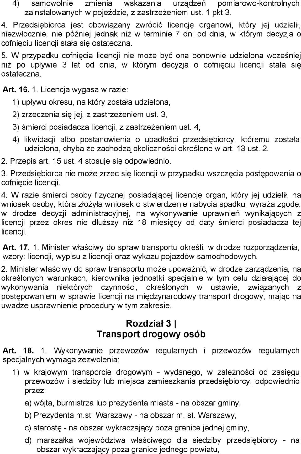 5. W przypadku cofnięcia licencji nie może być ona ponownie udzielona wcześniej niż po upływie 3 lat od dnia, w którym decyzja o cofnięciu licencji stała się ostateczna. Art. 16