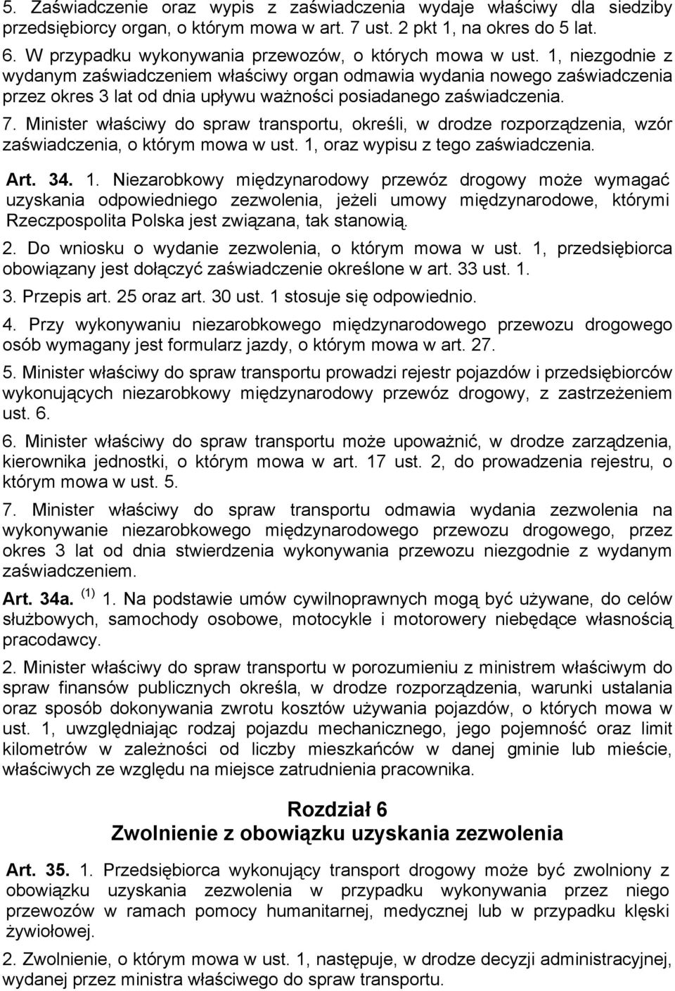 1, niezgodnie z wydanym zaświadczeniem właściwy organ odmawia wydania nowego zaświadczenia przez okres 3 lat od dnia upływu ważności posiadanego zaświadczenia. 7.