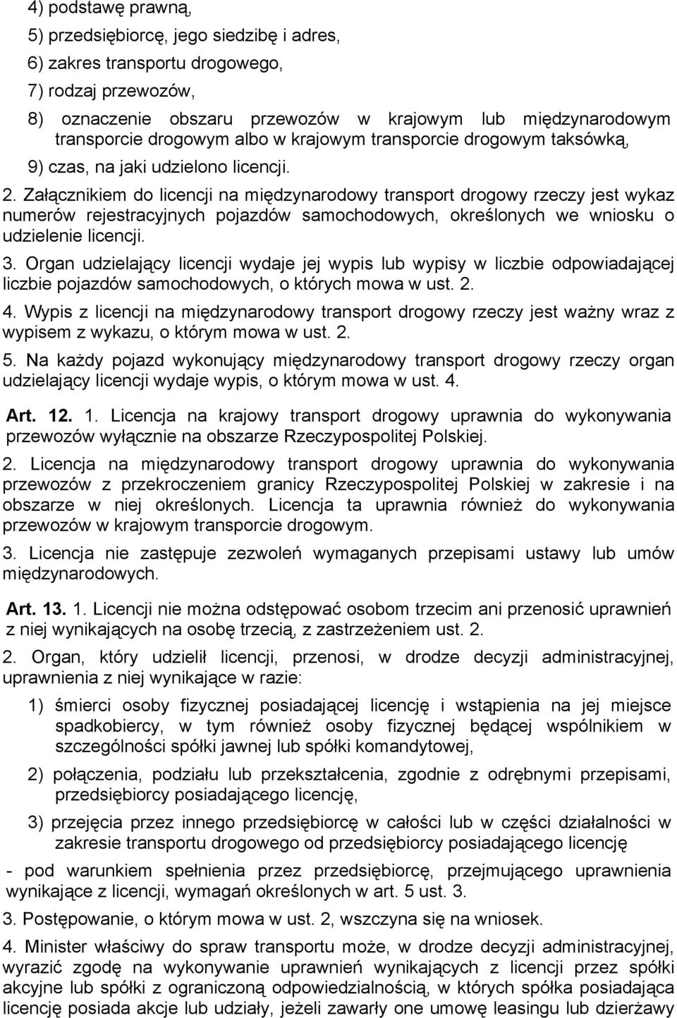 Załącznikiem do licencji na międzynarodowy transport drogowy rzeczy jest wykaz numerów rejestracyjnych pojazdów samochodowych, określonych we wniosku o udzielenie licencji. 3.