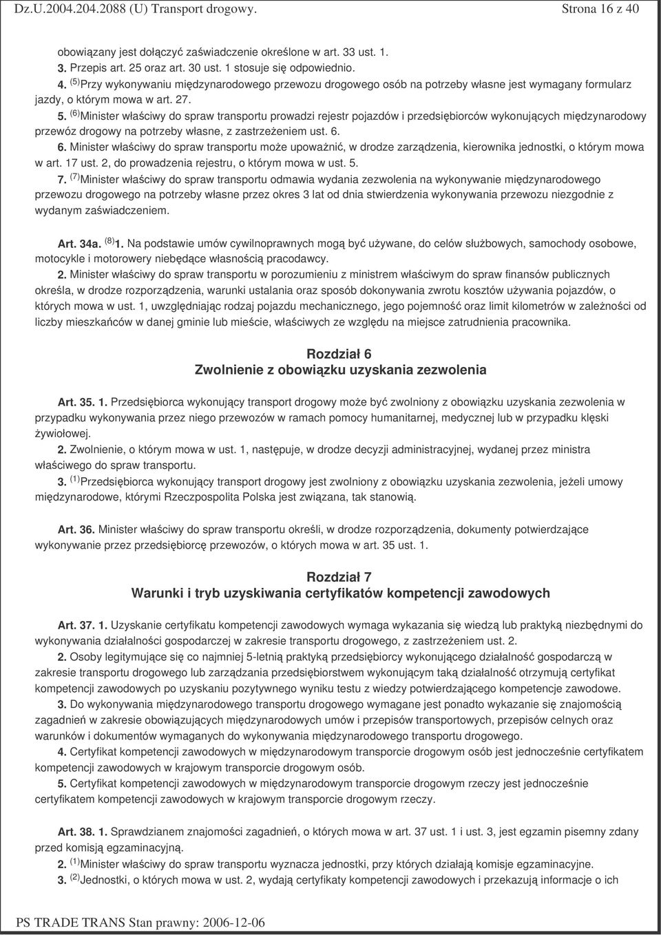 6. Minister właciwy do spraw transportu moe upowani, w drodze zarzdzenia, kierownika jednostki, o którym mowa w art. 17 ust. 2, do prowadzenia rejestru, o którym mowa w ust. 5. 7.