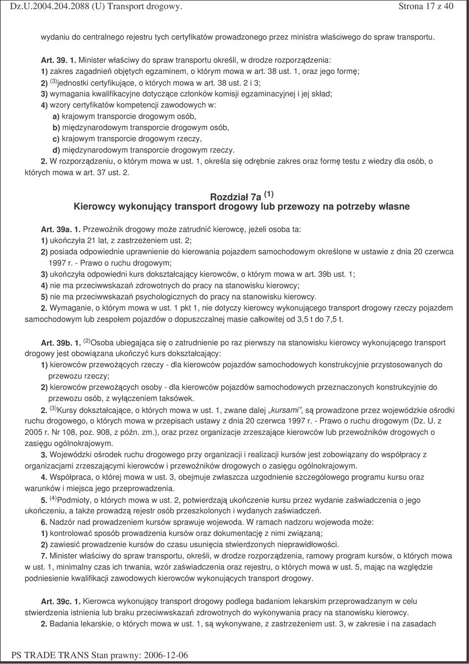 2 i 3; 3) wymagania kwalifikacyjne dotyczce członków komisji egzaminacyjnej i jej skład; 4) wzory certyfikatów kompetencji zawodowych w: a) krajowym transporcie drogowym osób, b) midzynarodowym