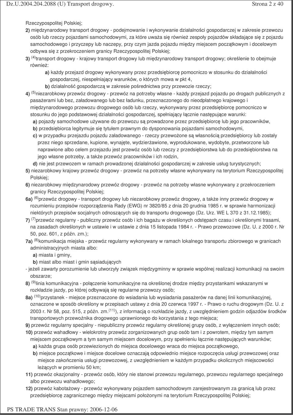 Rzeczypospolitej Polskiej; 3) (4) transport drogowy - krajowy transport drogowy lub midzynarodowy transport drogowy; okrelenie to obejmuje równie: a) kady przejazd drogowy wykonywany przez